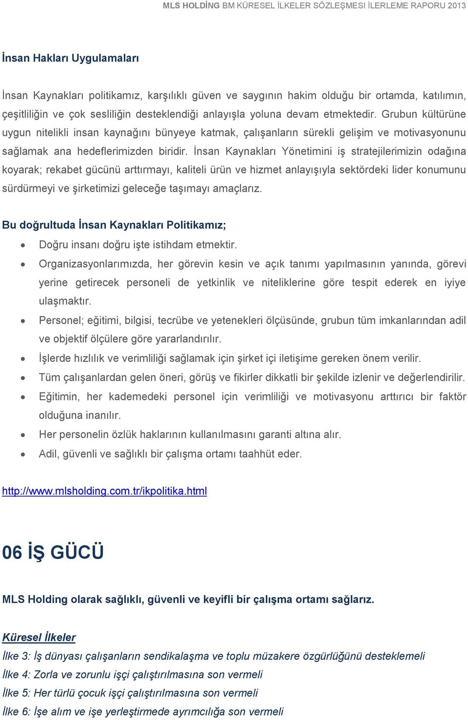 İnsan Kaynakları Yönetimini iş stratejilerimizin odağına koyarak; rekabet gücünü arttırmayı, kaliteli ürün ve hizmet anlayışıyla sektördeki lider konumunu sürdürmeyi ve şirketimizi geleceğe taşımayı