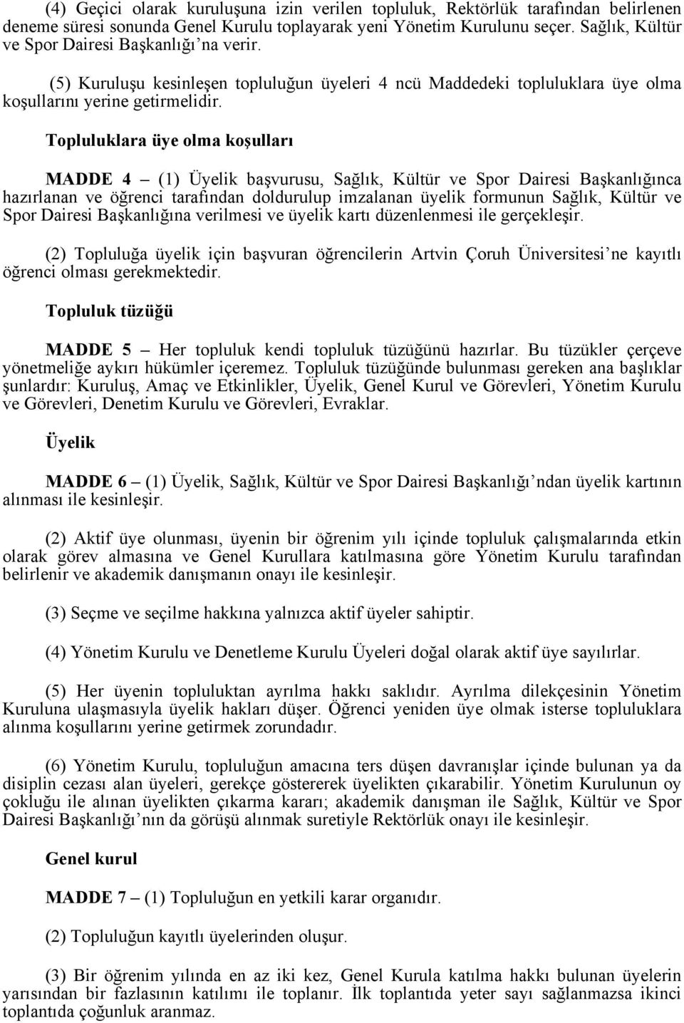 Topluluklara üye olma koşulları MADDE 4 (1) Üyelik başvurusu, Sağlık, Kültür ve Spor Dairesi Başkanlığınca hazırlanan ve öğrenci tarafından doldurulup imzalanan üyelik formunun Sağlık, Kültür ve Spor