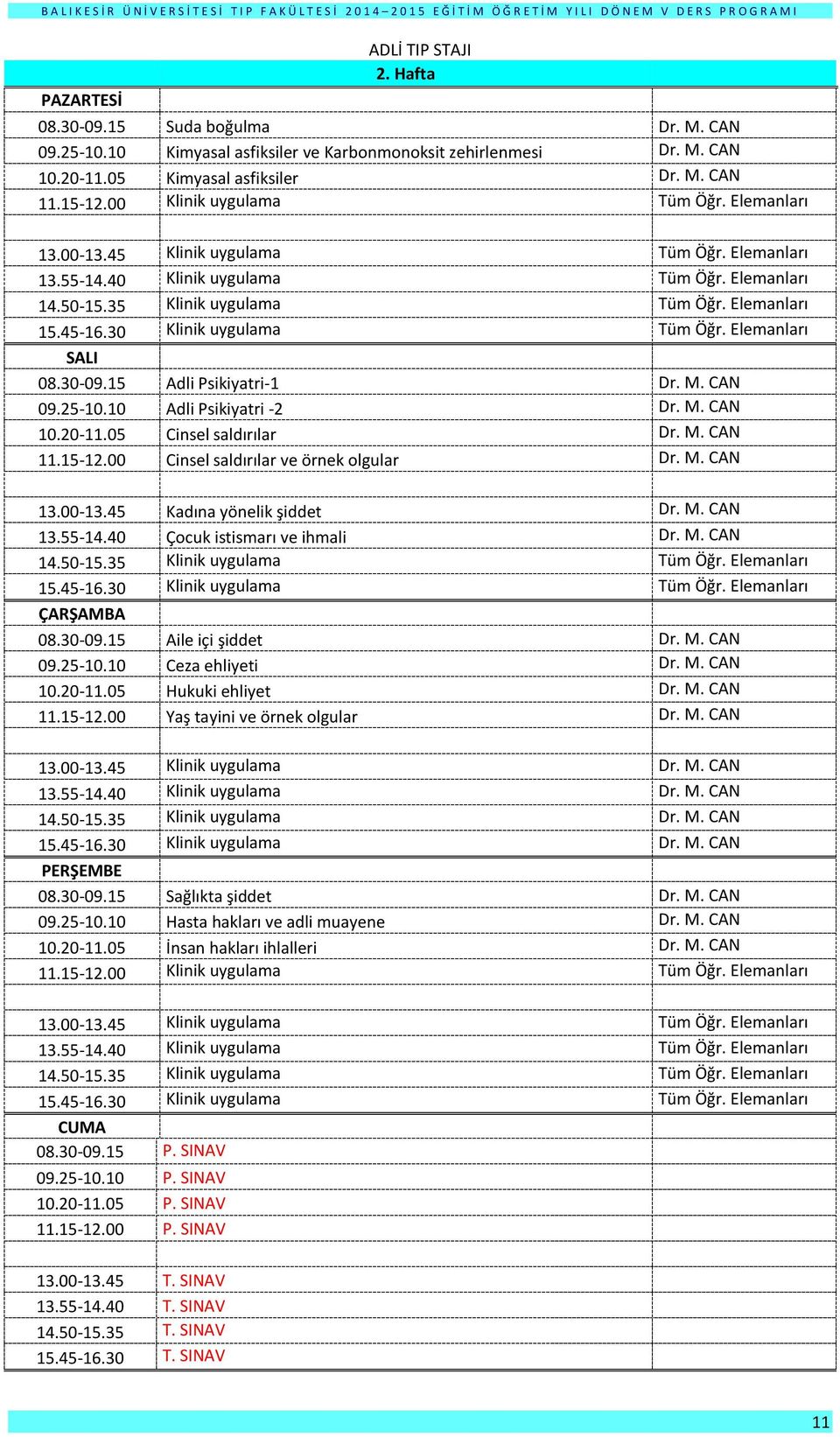 40 Çocuk istismarı ve ihmali Dr. M. CAN 08.30-09.15 Aile içi şiddet Dr. M. CAN 09.25-10.10 Ceza ehliyeti Dr. M. CAN 10.20-11.05 Hukuki ehliyet Dr. M. CAN 11.15-12.00 Yaş tayini ve örnek olgular Dr. M. CAN 13.