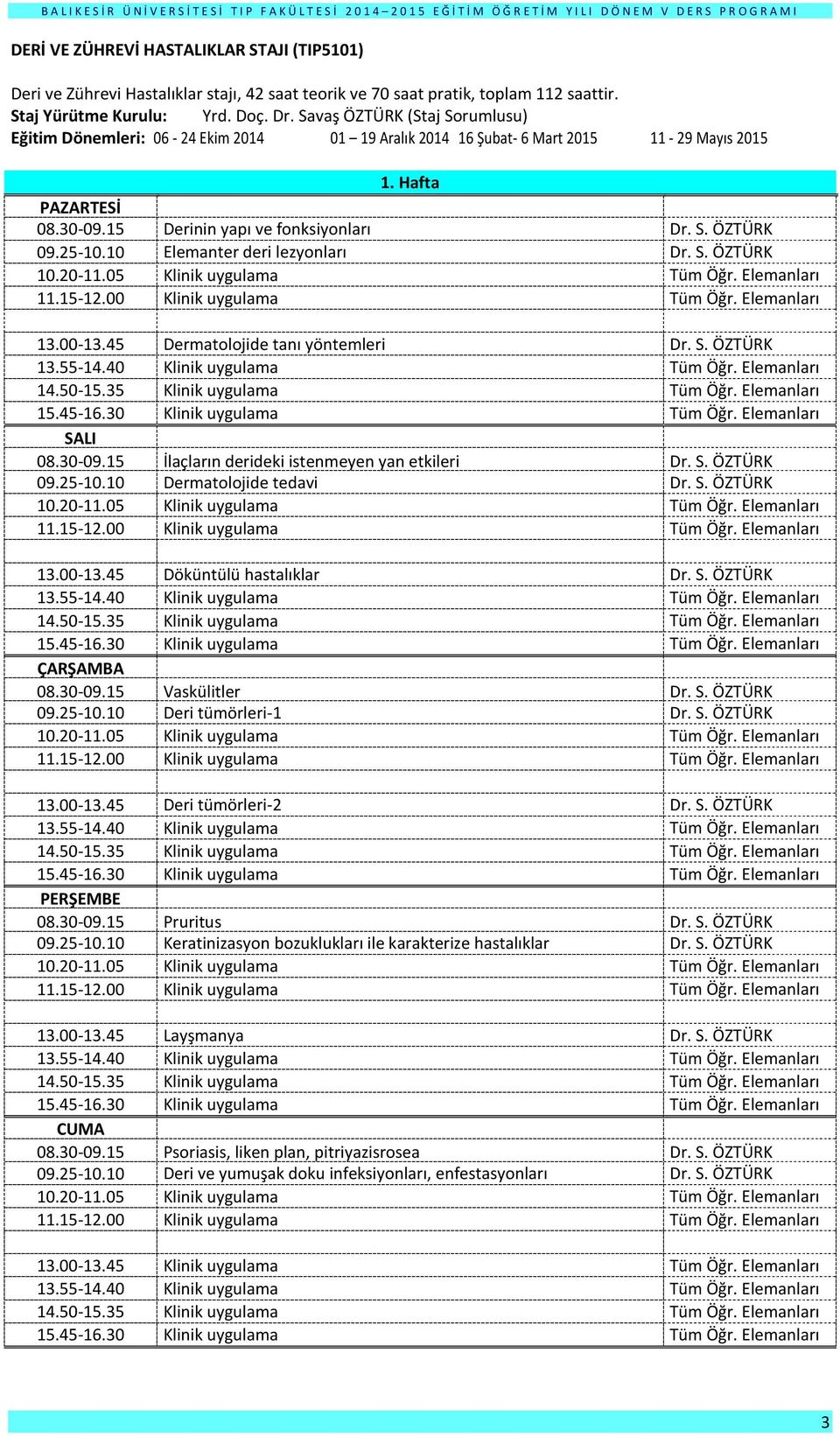 10 Elemanter deri lezyonları Dr. S. ÖZTÜRK 13.00-13.45 Dermatolojide tanı yöntemleri Dr. S. ÖZTÜRK 08.30-09.15 İlaçların derideki istenmeyen yan etkileri Dr. S. ÖZTÜRK 09.25-10.