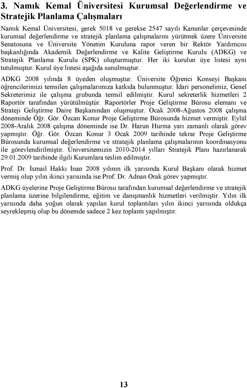 (ADKG) ve Stratejik Planlama Kurulu (SPK) oluşturmuştur. Her iki kurulun üye listesi aynı tutulmuştur. Kurul üye listesi aşağıda sunulmuştur. ADKG 2008 yılında 8 üyeden oluşmuştur.