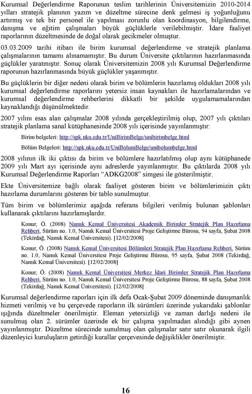 03.2009 tarihi itibarı ile birim kurumsal değerlendirme ve stratejik planlama çalışmalarının tamamı alınamamıştır. Bu durum Üniversite çıktılarının hazırlanmasında güçlükler yaratmıştır.