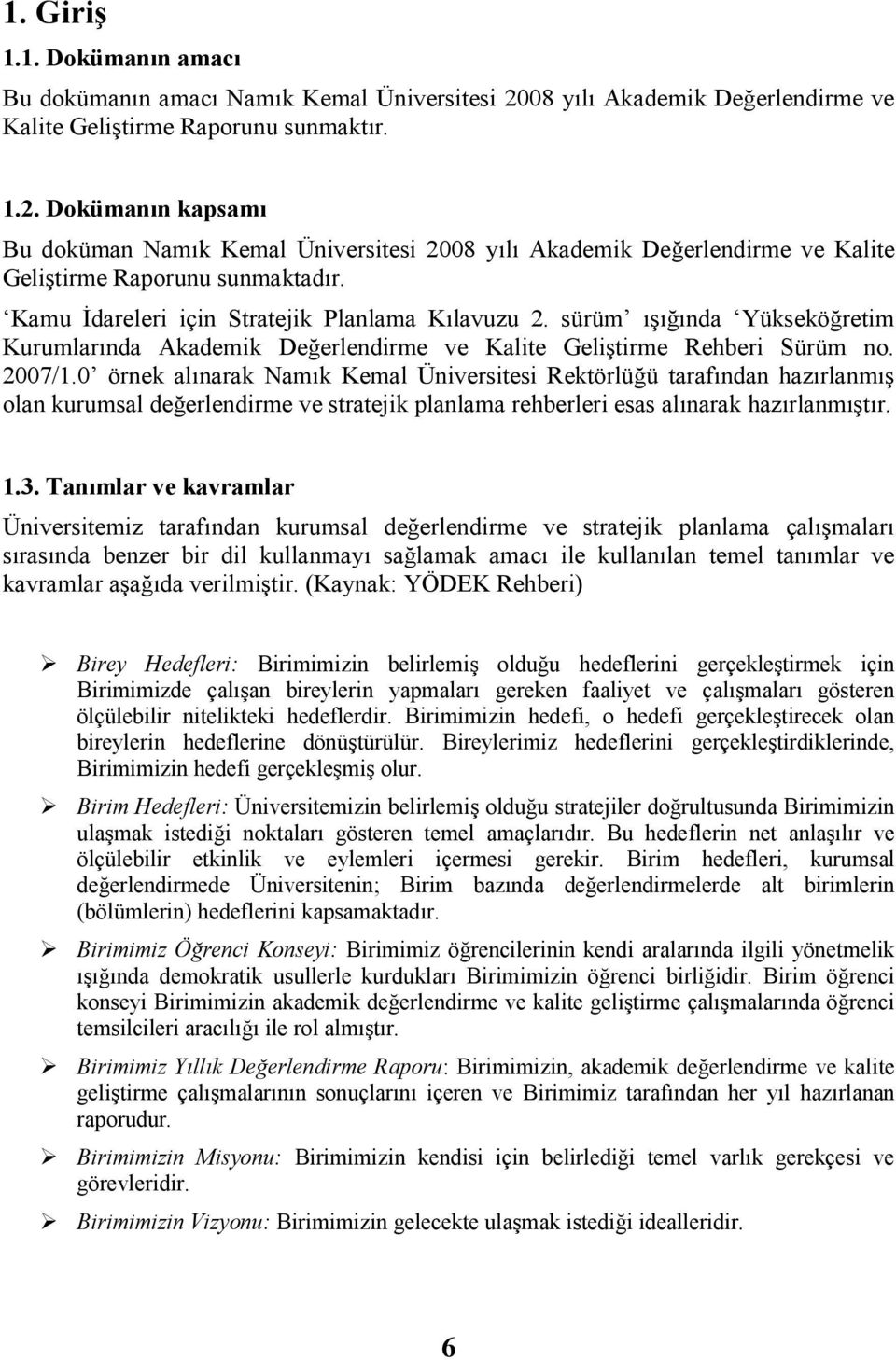 Dokümanın kapsamı Bu doküman Namık Kemal Üniversitesi 2008 yılı Akademik Değerlendirme ve Kalite Geliştirme Raporunu sunmaktadır. Kamu Đdareleri için Stratejik Planlama Kılavuzu 2.