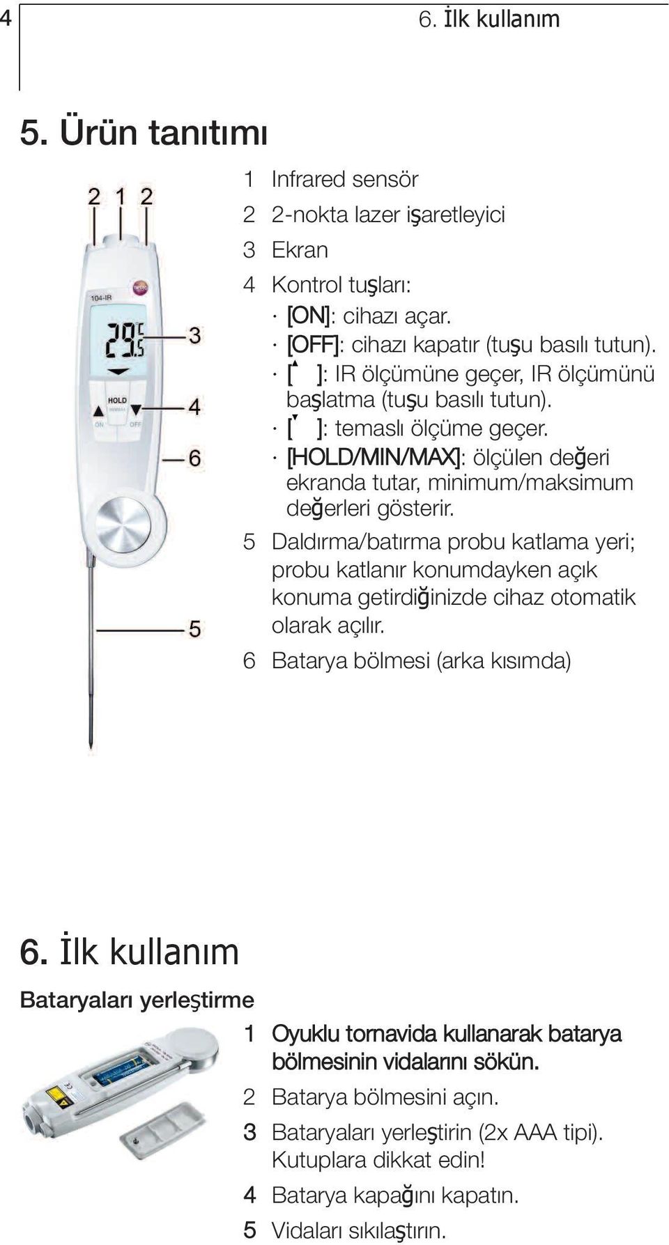 5 Daldırma/batırma probu katlama yeri; probu katlanır konumdayken açık konuma getirdiğinizde cihaz otomatik olarak açılır. 6 Batarya bölmesi (arka kısımda) 6.