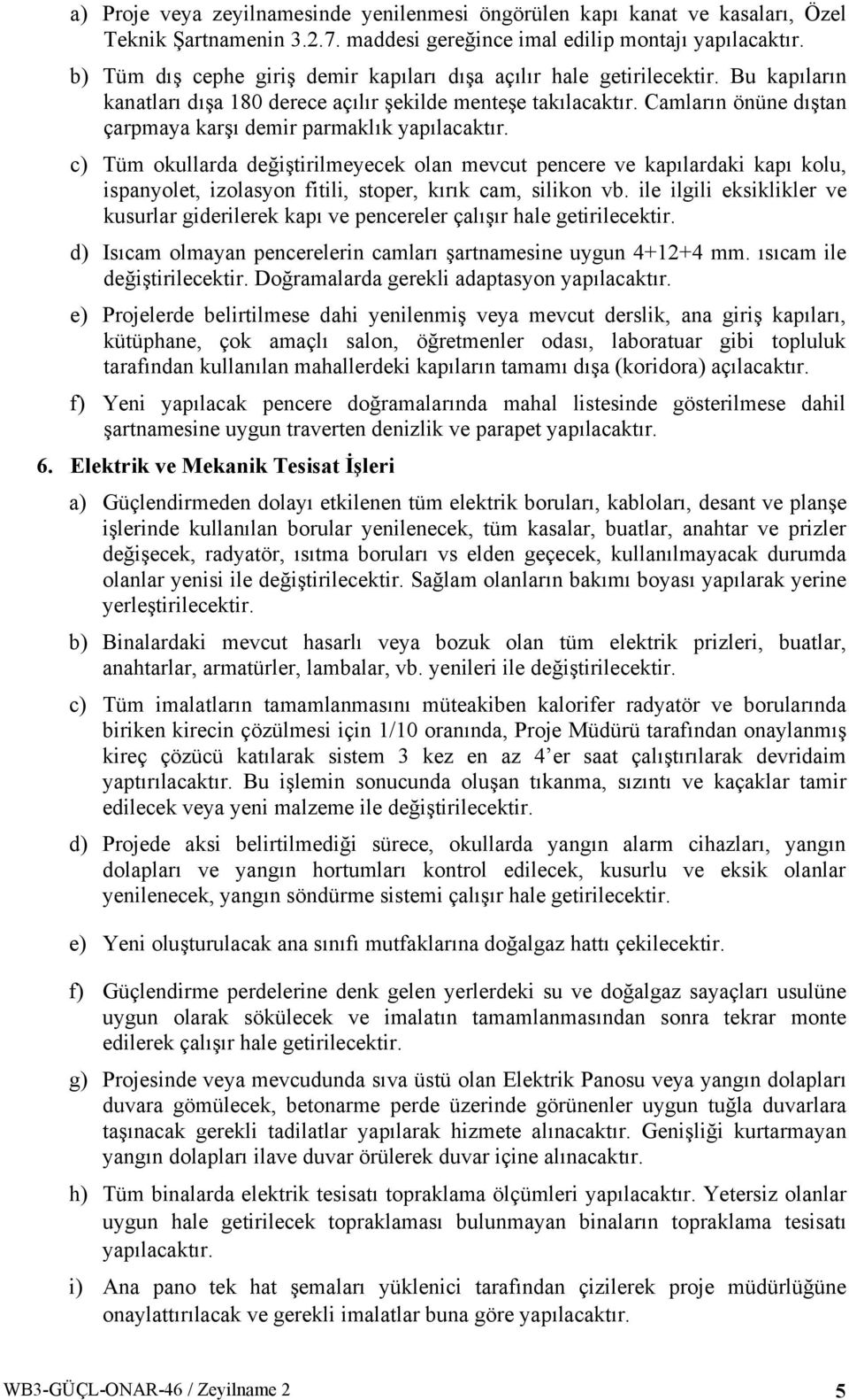 Camların önüne dıştan çarpmaya karşı demir parmaklık yapılacaktır.