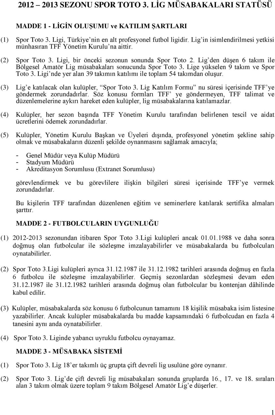 Lig den düşen 6 takım ile Bölgesel Amatör Lig müsabakaları sonucunda Spor Toto 3. Lige yükselen 9 takım ve Spor Toto 3. Ligi nde yer alan 39 takımın katılımı ile toplam 54 takımdan oluşur.