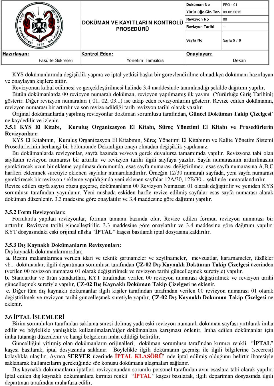 Bütün dokümanlarda 00 revizyon numaralı doküman, revizyon yapılmamış ilk yayını (Yürürlüğe Giriş Tarihini) gösterir. Diğer revizyon numaraları ( 01, 02, 03...) ise takip eden revizyonlarını gösterir.