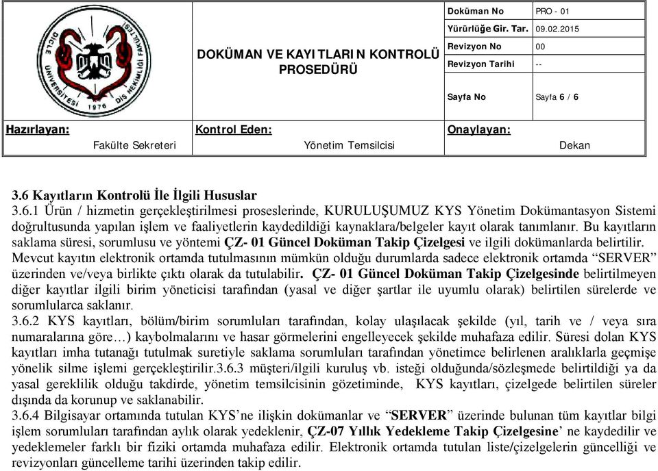 kaydedildiği kaynaklara/belgeler kayıt olarak tanımlanır. Bu kayıtların saklama süresi, sorumlusu ve yöntemi ÇZ- 01 Güncel Doküman Takip Çizelgesi ve ilgili dokümanlarda belirtilir.