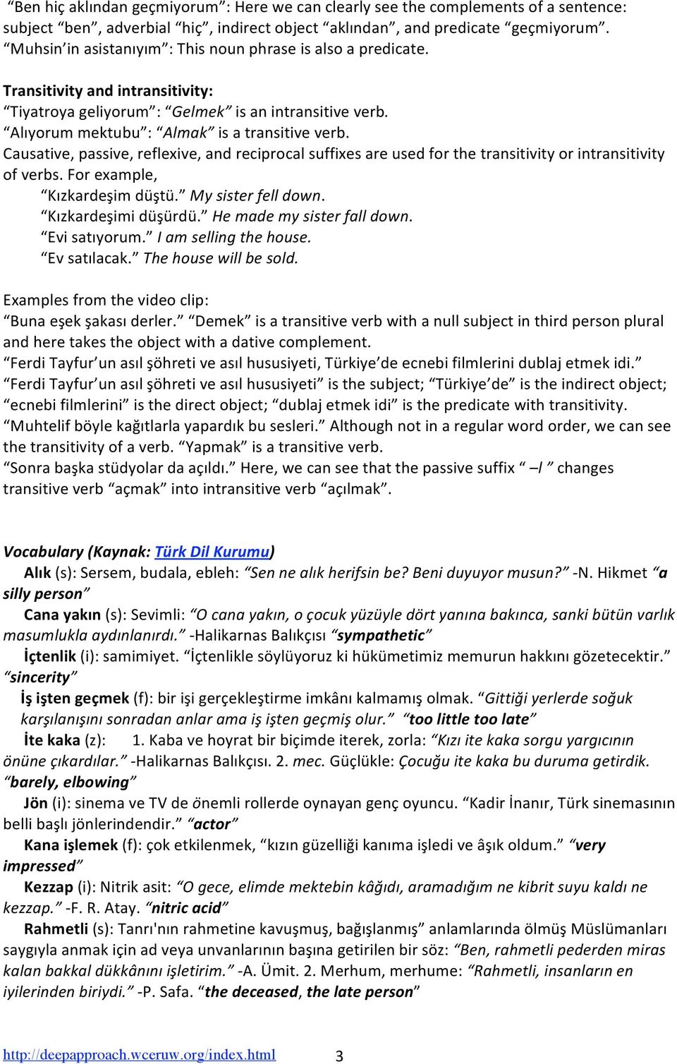 Causative,passive,reflexive,andreciprocalsuffixesareusedforthetransitivityorintransitivity ofverbs.forexample, Kızkardeşimdüştü. Mysisterfelldown. Kızkardeşimidüşürdü. Hemademysisterfalldown.