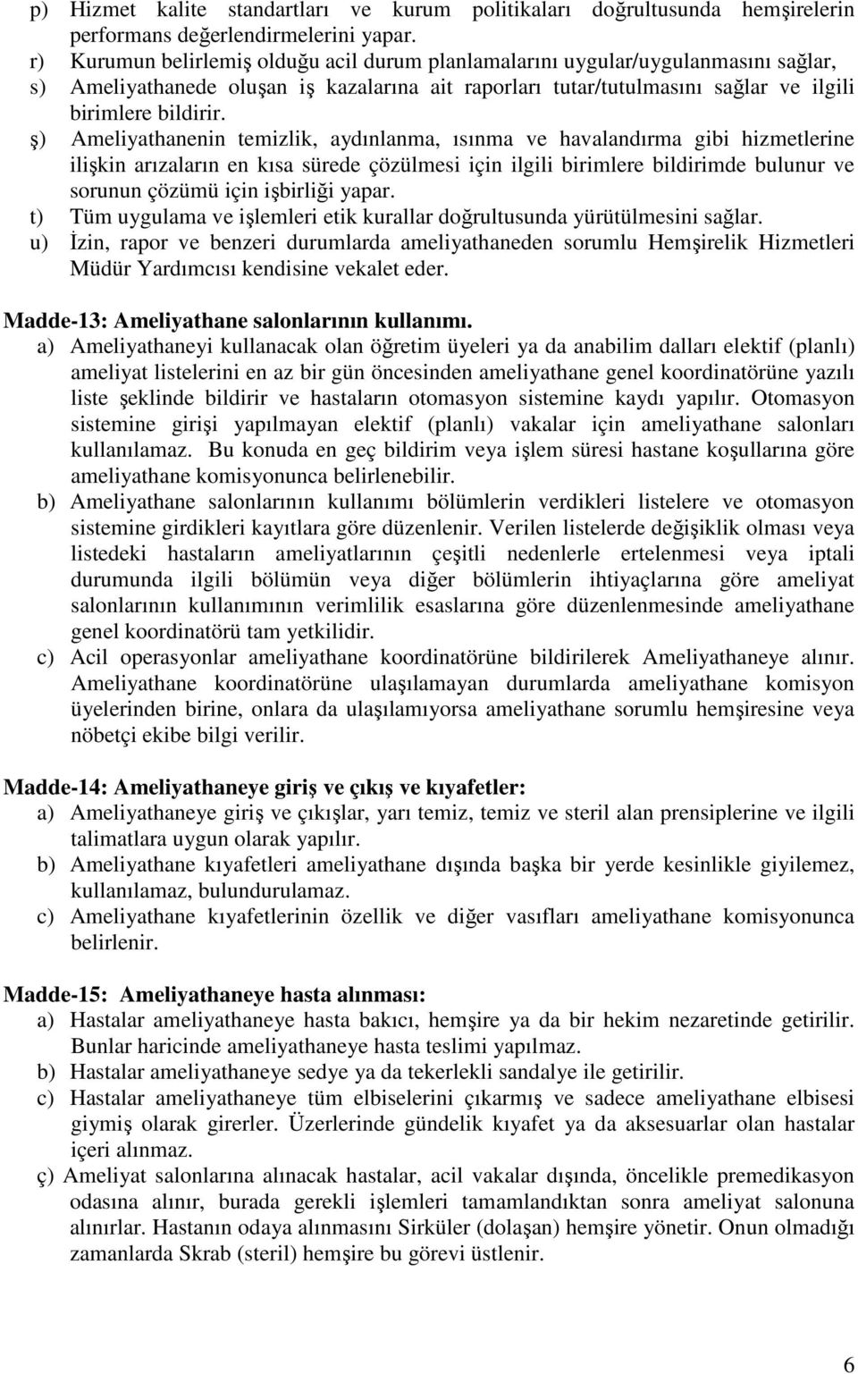 ş) Ameliyathanenin temizlik, aydınlanma, ısınma ve havalandırma gibi hizmetlerine ilişkin arızaların en kısa sürede çözülmesi için ilgili birimlere bildirimde bulunur ve sorunun çözümü için işbirliği