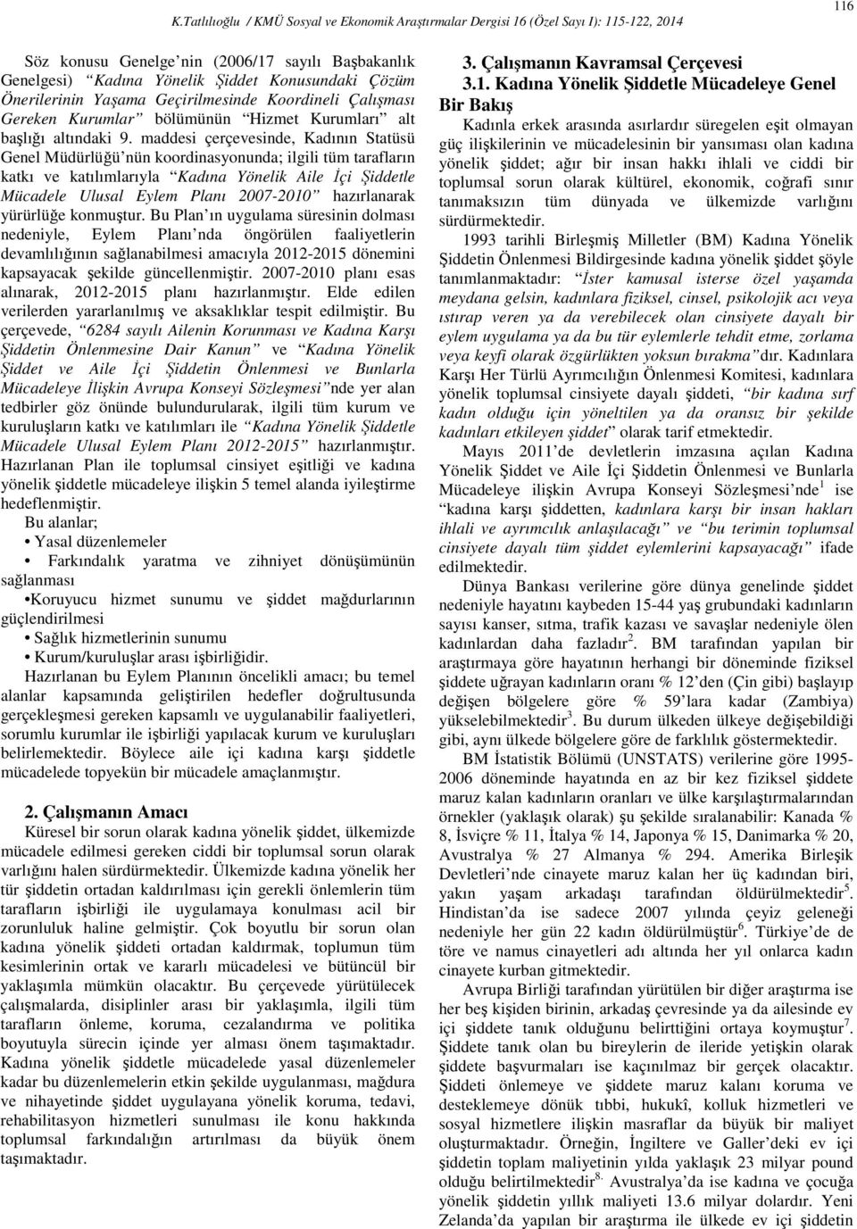 maddesi çerçevesinde, Kadının Statüsü Genel Müdürlüğü nün koordinasyonunda; ilgili tüm tarafların katkı ve katılımlarıyla Kadına Yönelik Aile Đçi Şiddetle Mücadele Ulusal Eylem Planı 2007-2010