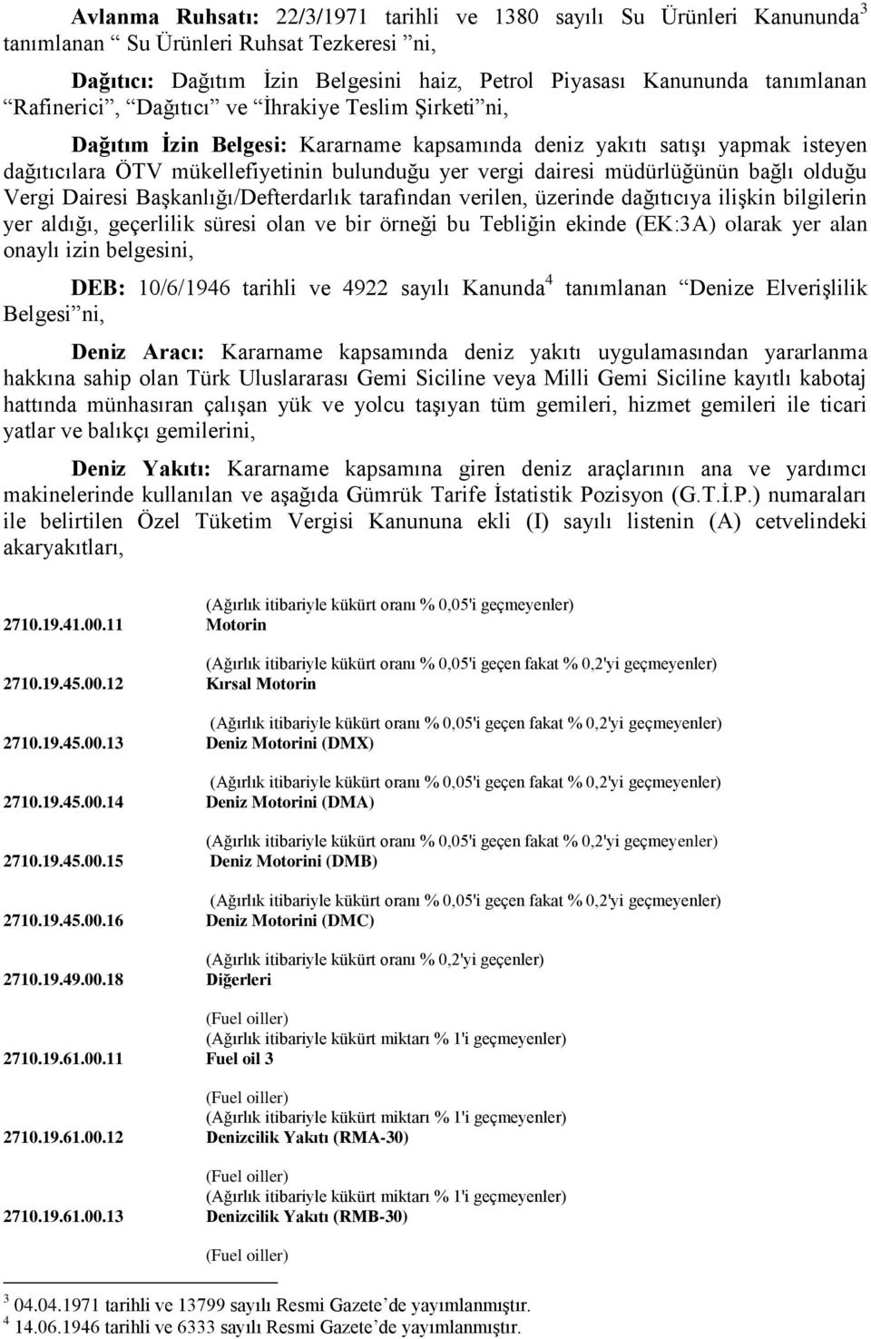 müdürlüğünün bağlı olduğu Vergi Dairesi Başkanlığı/Defterdarlık tarafından verilen, üzerinde dağıtıcıya ilişkin bilgilerin yer aldığı, geçerlilik süresi olan ve bir örneği bu Tebliğin ekinde (EK:3A)