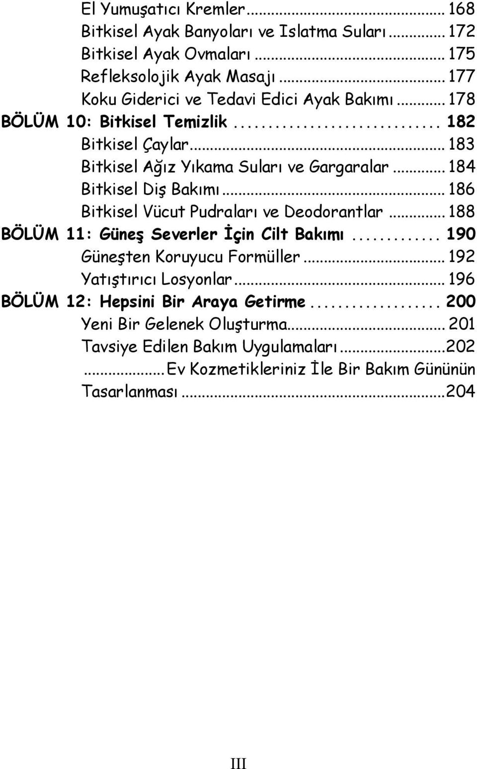 .. 184 Bitkisel Diş Bakımı... 186 Bitkisel Vücut Pudraları ve Deodorantlar... 188 BÖLÜM 11: Güneş Severler İçin Cilt Bakımı... 190 Güneşten Koruyucu Formüller.