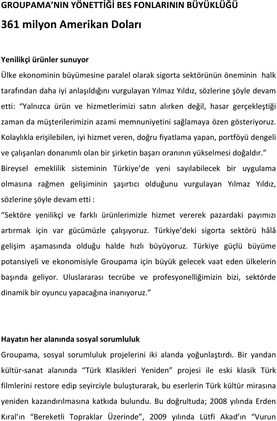 özen gösteriyoruz. Kolaylıkla erişilebilen, iyi hizmet veren, doğru fiyatlama yapan, portföyü dengeli ve çalışanları donanımlı olan bir şirketin başarı oranının yükselmesi doğaldır.