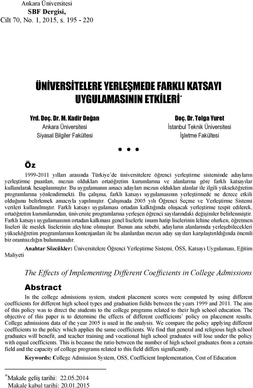 Tolga Yuret İstanbul Teknik Üniversitesi İşletme Fakültesi Öz 1999-2011 yılları arasında Türkiye de üniversitelere öğrenci yerleştirme sisteminde adayların yerleştirme puanları, mezun oldukları