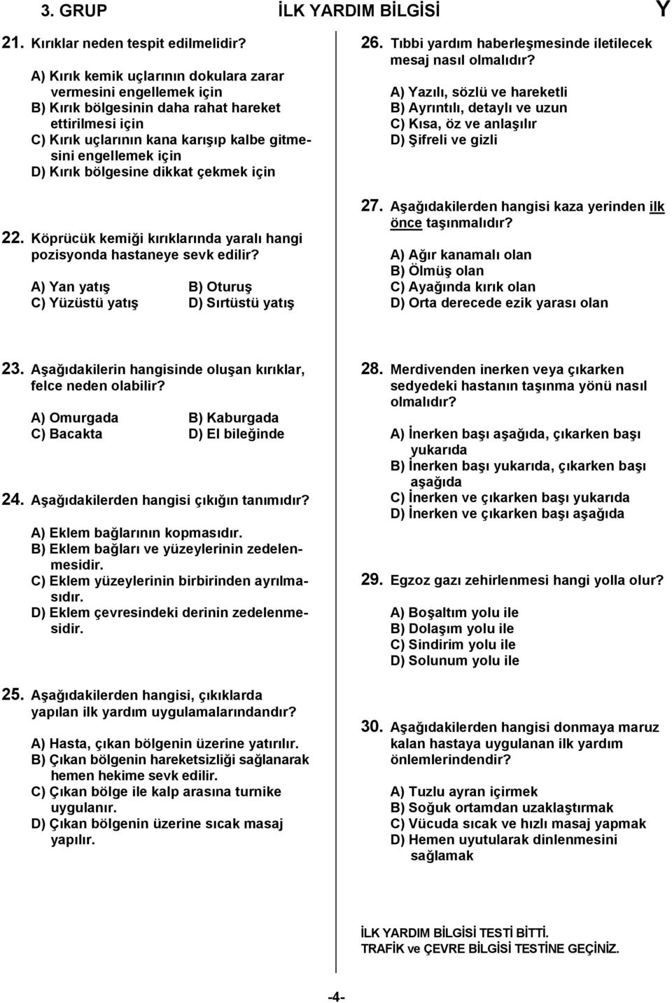 bölgesine dikkat çekmek için 22. Köprücük kemiği kırıklarında yaralı hangi pozisyonda hastaneye sevk edilir? A) Yan yatış B) Oturuş C) Yüzüstü yatış D) Sırtüstü yatış 26.