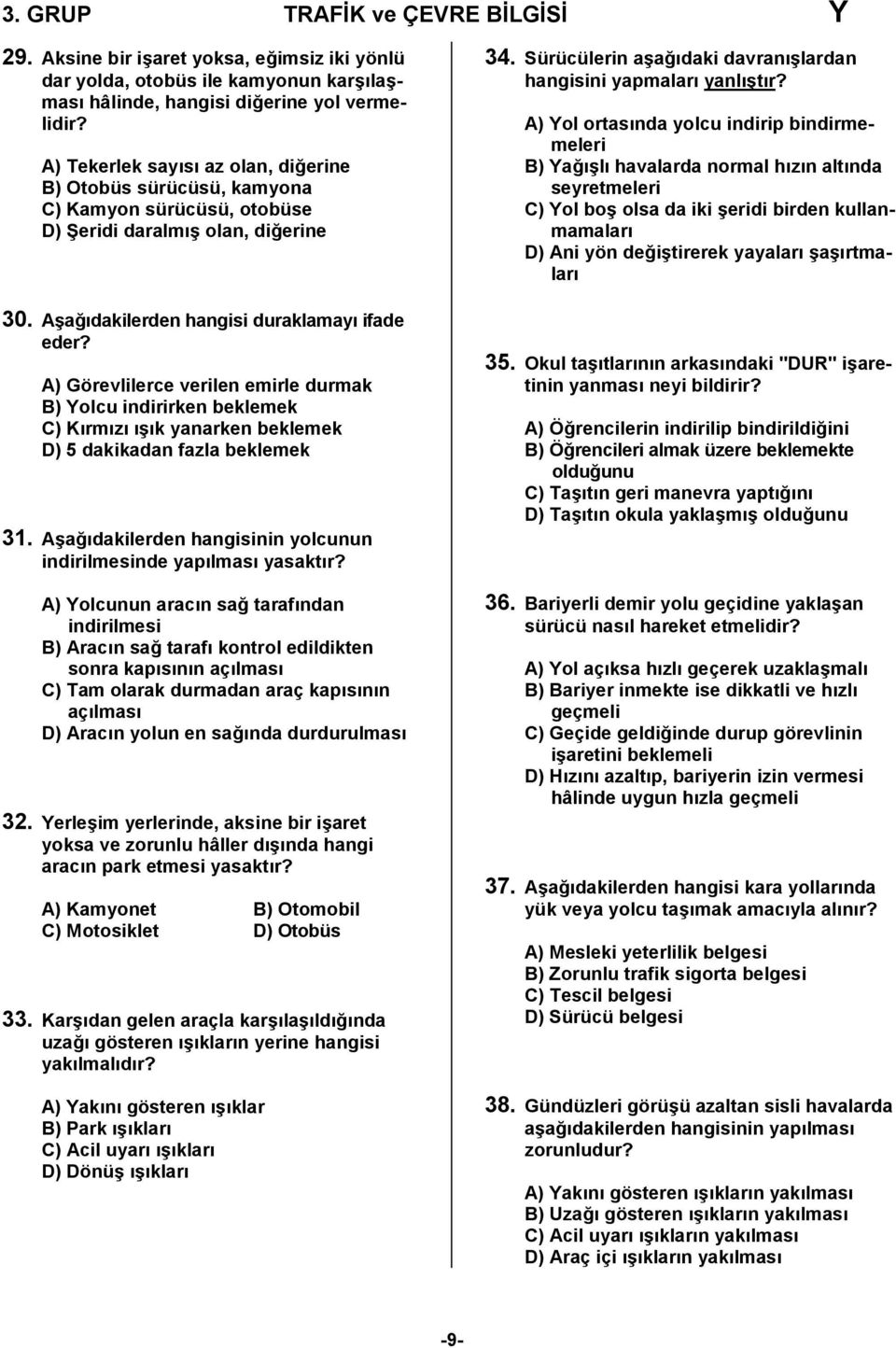 A) Görevlilerce verilen emirle durmak B) Yolcu indirirken beklemek C) Kırmızı ışık yanarken beklemek D) 5 dakikadan fazla beklemek 3.