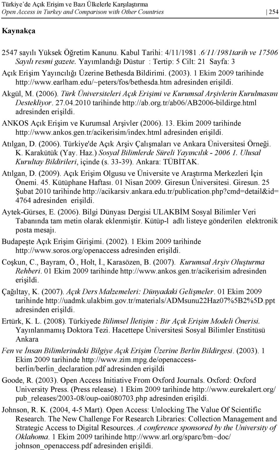 edu/~peters/fos/bethesda.htm adresinden erişildi. Akgül, M. (2006). Türk Üniversiteleri Açık Erişimi ve Kurumsal Arşivlerin Kurulmasını Destekliyor. 27.04.2010 tarihinde http://ab.org.