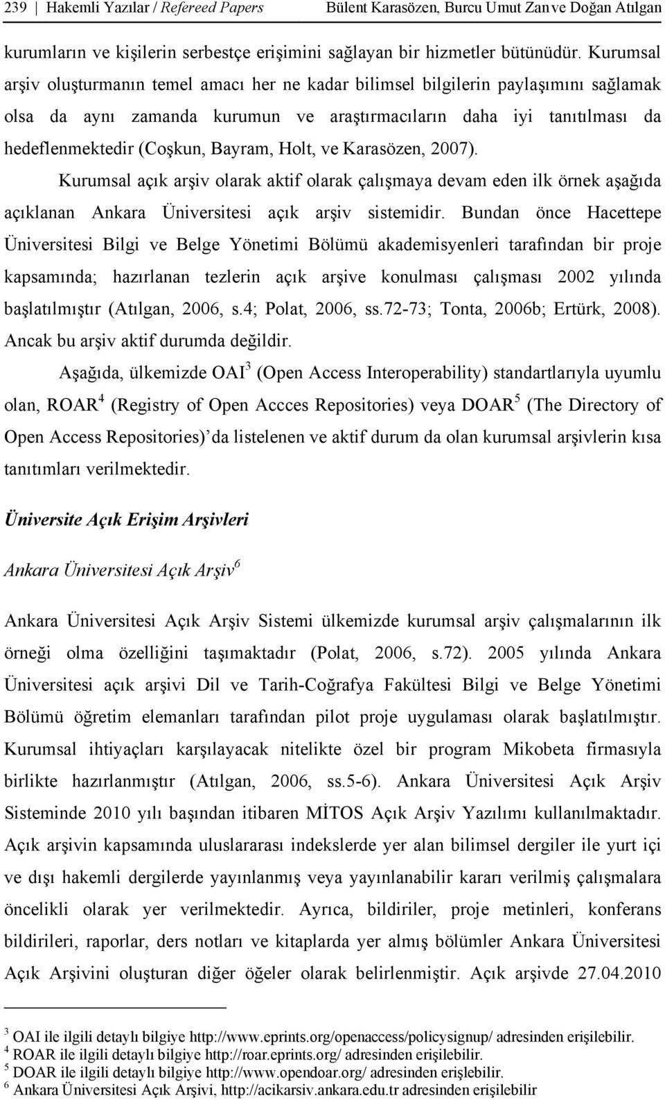 Bayram, Holt, ve Karasözen, 2007). Kurumsal açık arşiv olarak aktif olarak çalışmaya devam eden ilk örnek aşağıda açıklanan Ankara Üniversitesi açık arşiv sistemidir.