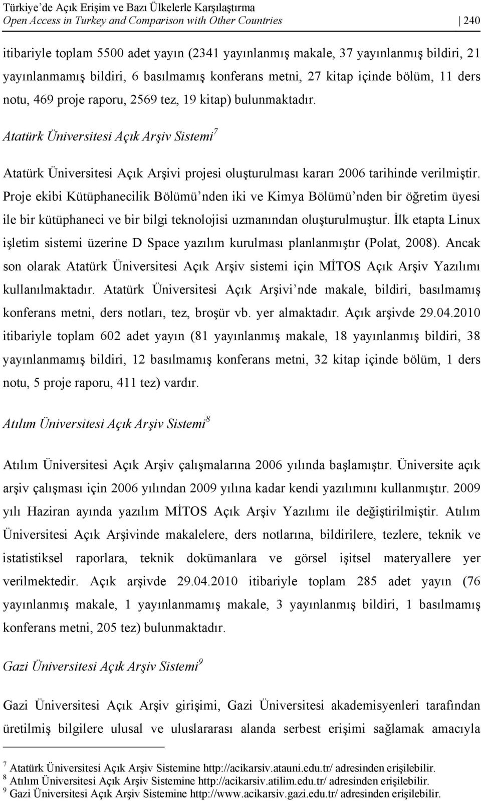 Atatürk Üniversitesi Açık Arşiv Sistemi 7 Atatürk Üniversitesi Açık Arşivi projesi oluşturulması kararı 2006 tarihinde verilmiştir.