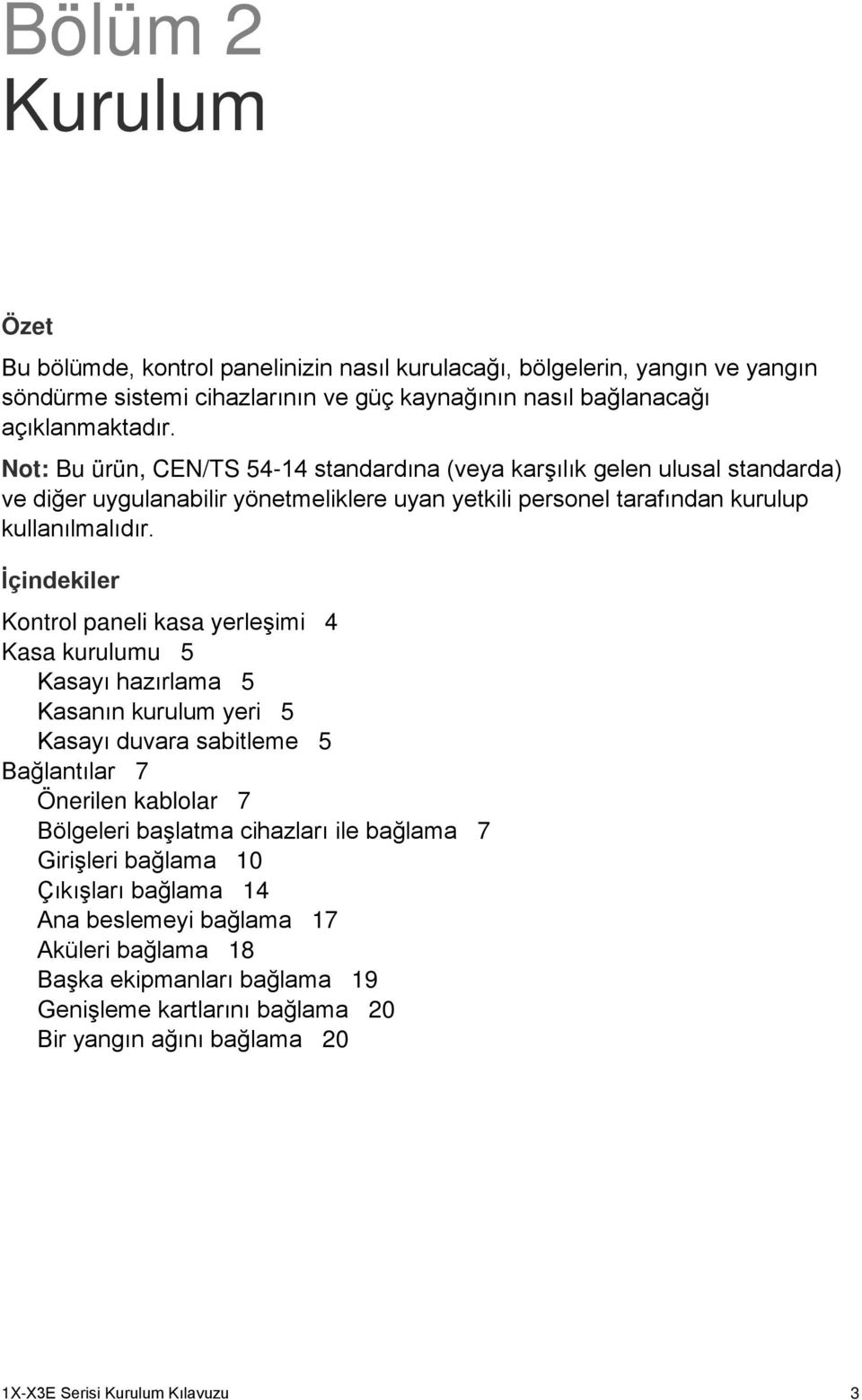 İçindekiler Kontrol paneli kasa yerleşimi 4 Kasa kurulumu 5 Kasayı hazırlama 5 Kasanın kurulum yeri 5 Kasayı duvara sabitleme 5 Bağlantılar 7 Önerilen kablolar 7 Bölgeleri başlatma cihazları