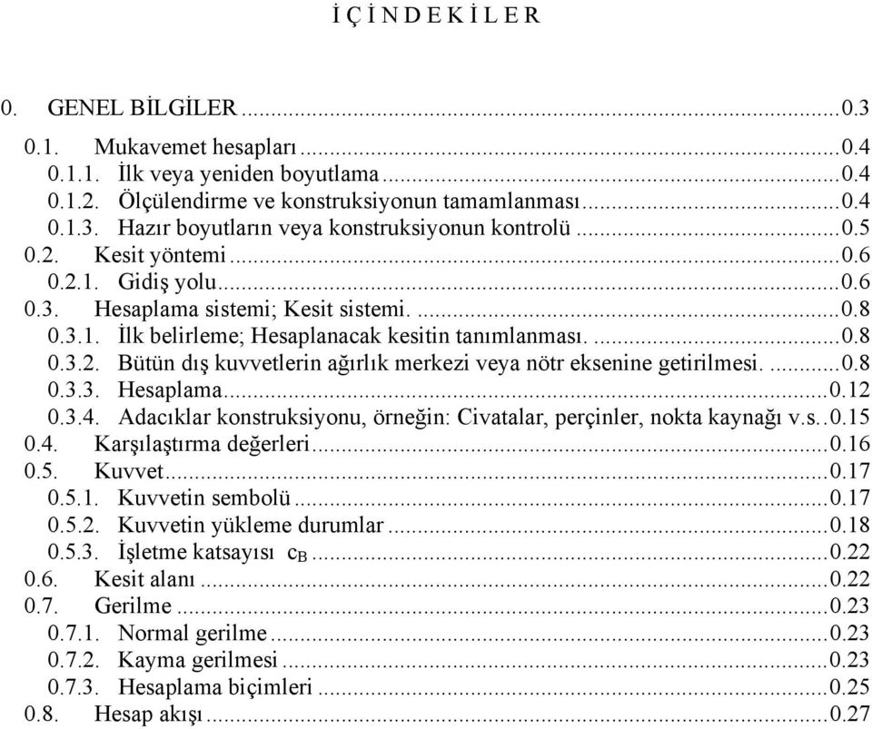 ...0.8 0.3.3. Hesaplama...0.1 0.3.4. Adacıklar konstruksionu, örneğin: Civatalar, perçinler, nokta kanağı v.s..0.15 0.4. Karşılaştırma değerleri...0.16 0.5. Kuvvet...0.17 0.5.1. Kuvvetin sembolü...0.17 0.5.. Kuvvetin ükleme durumlar.