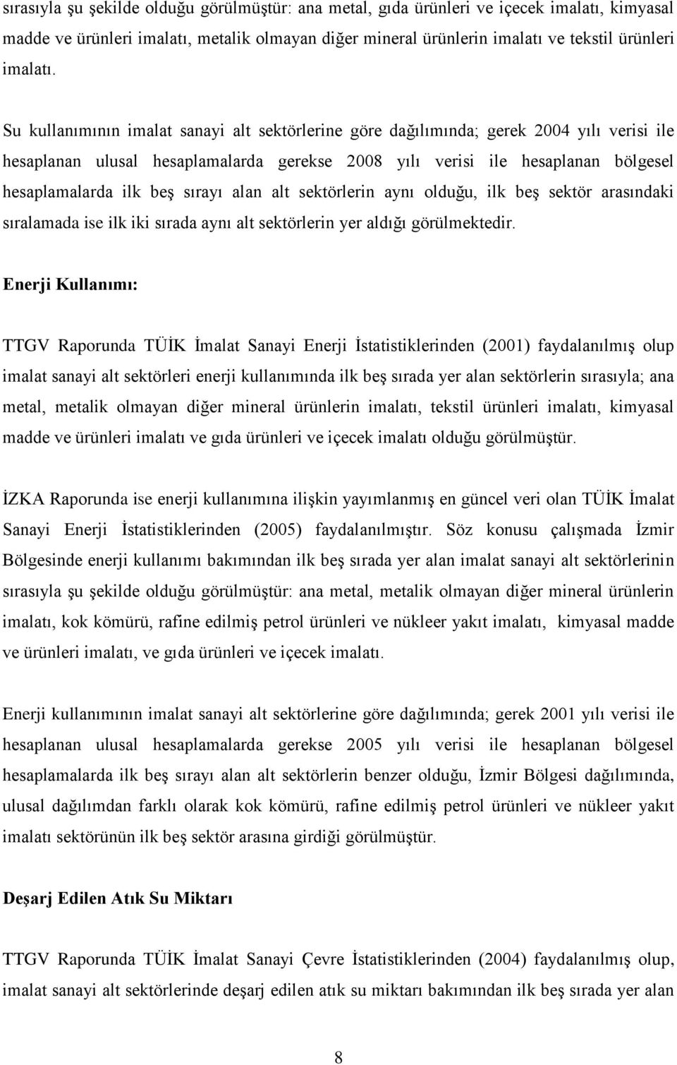 sırayı alan alt sektörlerin aynı olduğu, ilk beş sektör arasındaki sıralamada ise ilk iki sırada aynı alt sektörlerin yer aldığı görülmektedir.