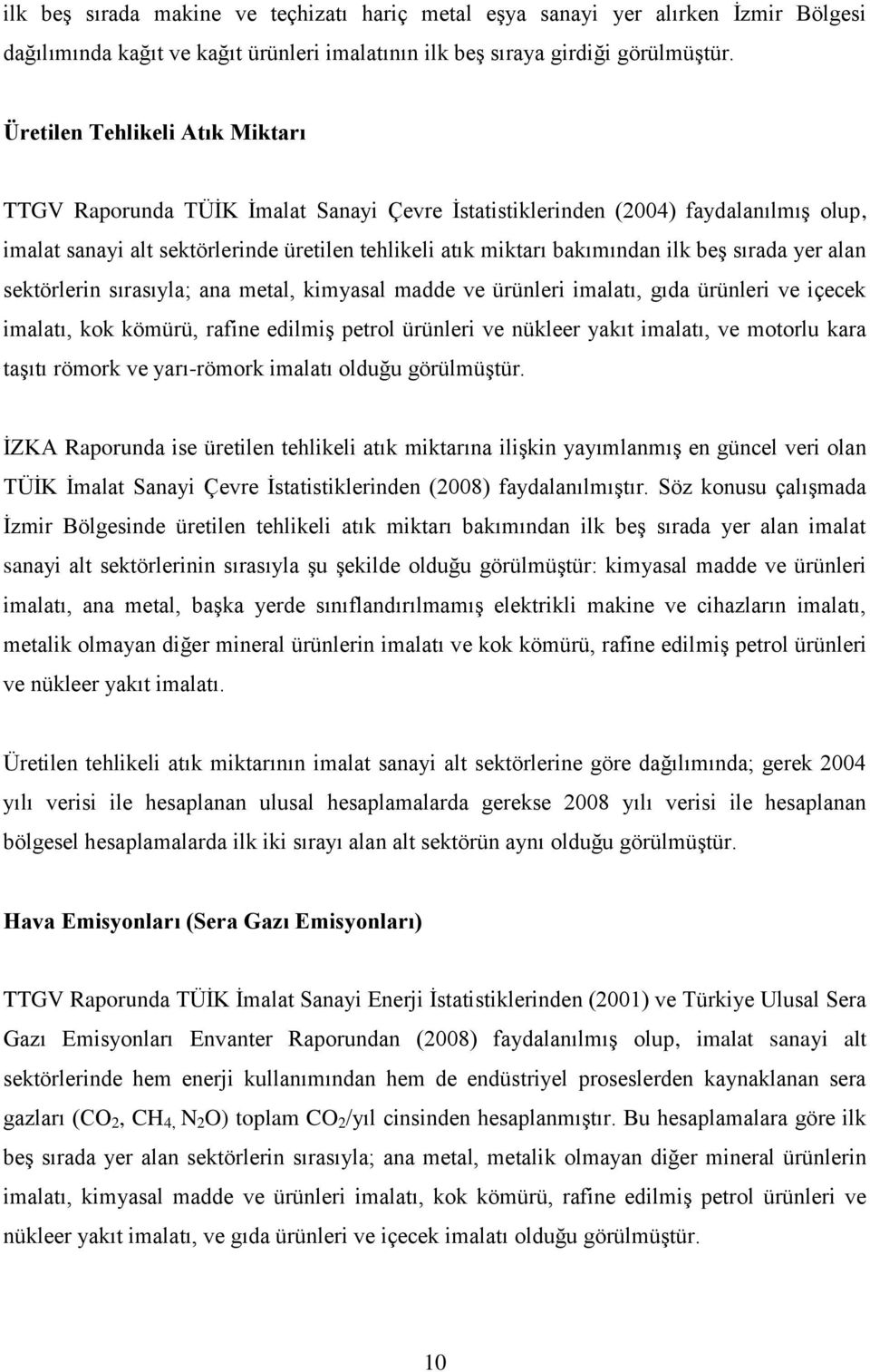 beş sırada yer alan sektörlerin sırasıyla; ana metal, kimyasal madde ve ürünleri imalatı, gıda ürünleri ve içecek imalatı, kok kömürü, rafine edilmiş petrol ürünleri ve nükleer yakıt imalatı, ve