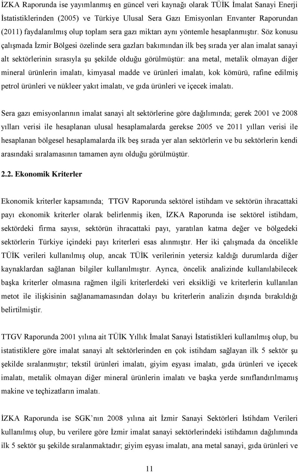 Söz konusu çalışmada İzmir Bölgesi özelinde sera gazları bakımından ilk beş sırada yer alan imalat sanayi alt sektörlerinin sırasıyla şu şekilde olduğu görülmüştür: ana metal, metalik olmayan diğer