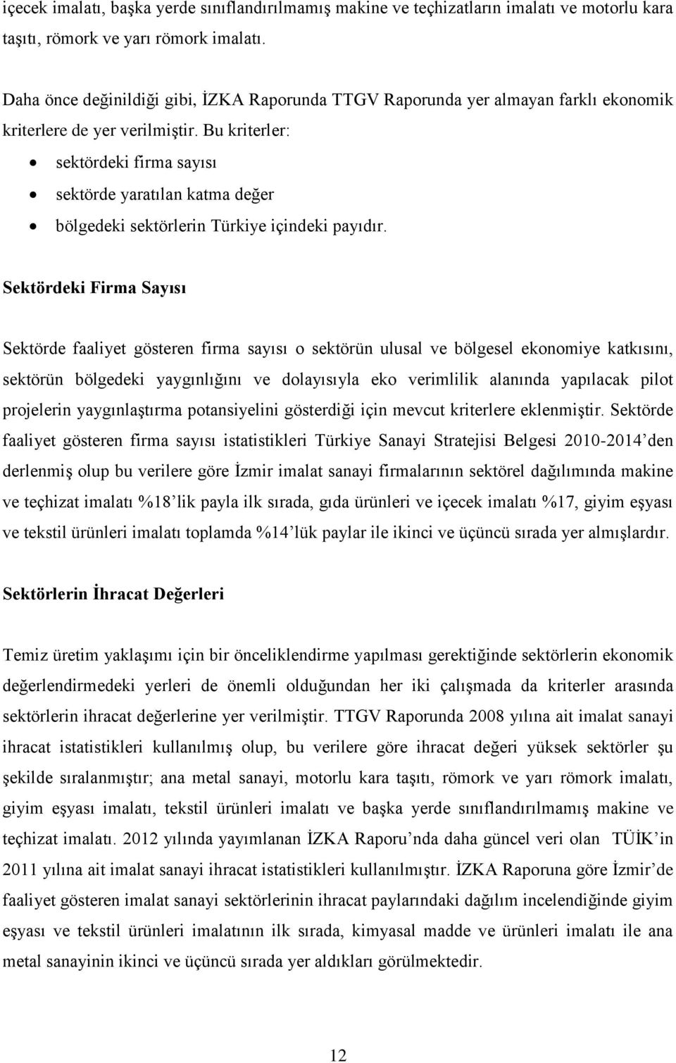 Bu kriterler: sektördeki firma sayısı sektörde yaratılan katma değer bölgedeki sektörlerin Türkiye içindeki payıdır.