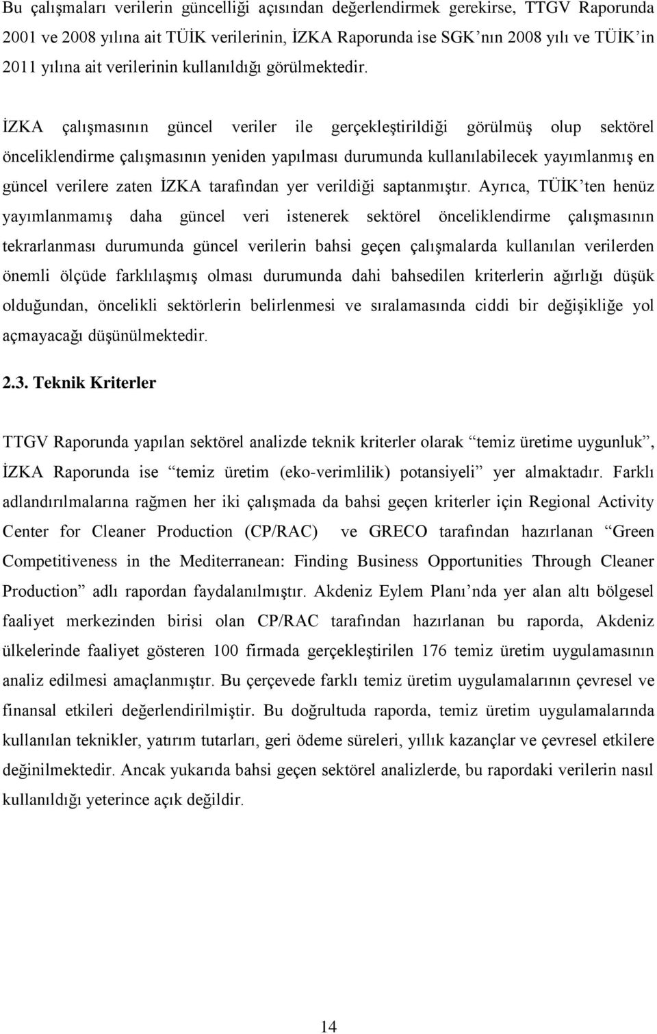 İZKA çalışmasının güncel veriler ile gerçekleştirildiği görülmüş olup sektörel önceliklendirme çalışmasının yeniden yapılması durumunda kullanılabilecek yayımlanmış en güncel verilere zaten İZKA