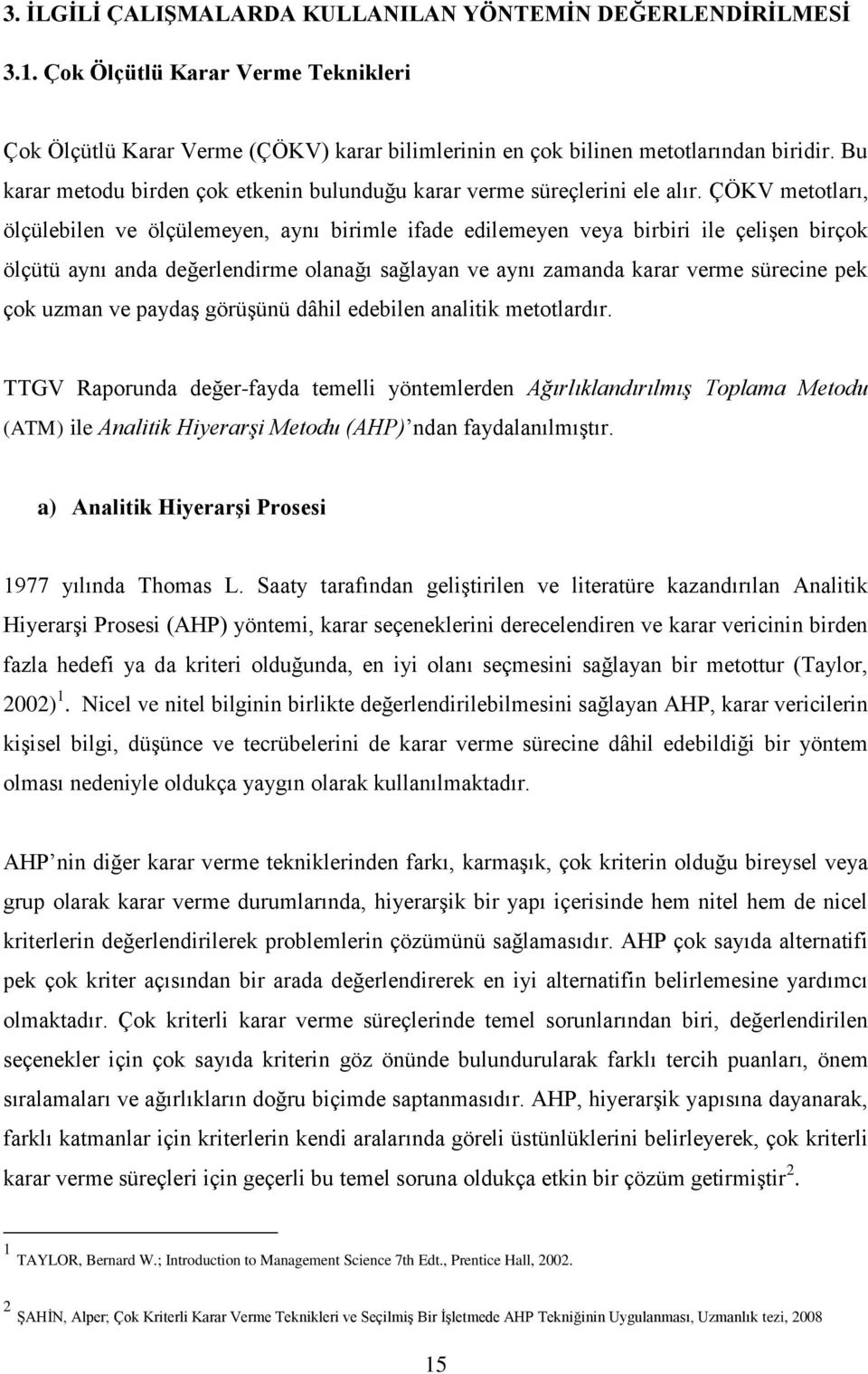 ÇÖKV metotları, ölçülebilen ve ölçülemeyen, aynı birimle ifade edilemeyen veya birbiri ile çelişen birçok ölçütü aynı anda değerlendirme olanağı sağlayan ve aynı zamanda karar verme sürecine pek çok