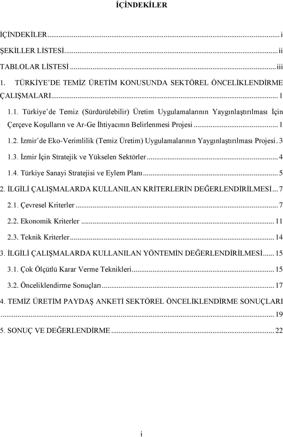 1.1. Türkiye de Temiz (Sürdürülebilir) Üretim Uygulamalarının Yaygınlaştırılması İçin Çerçeve Koşulların ve Ar-Ge İhtiyacının Belirlenmesi Projesi... 1 1.2.