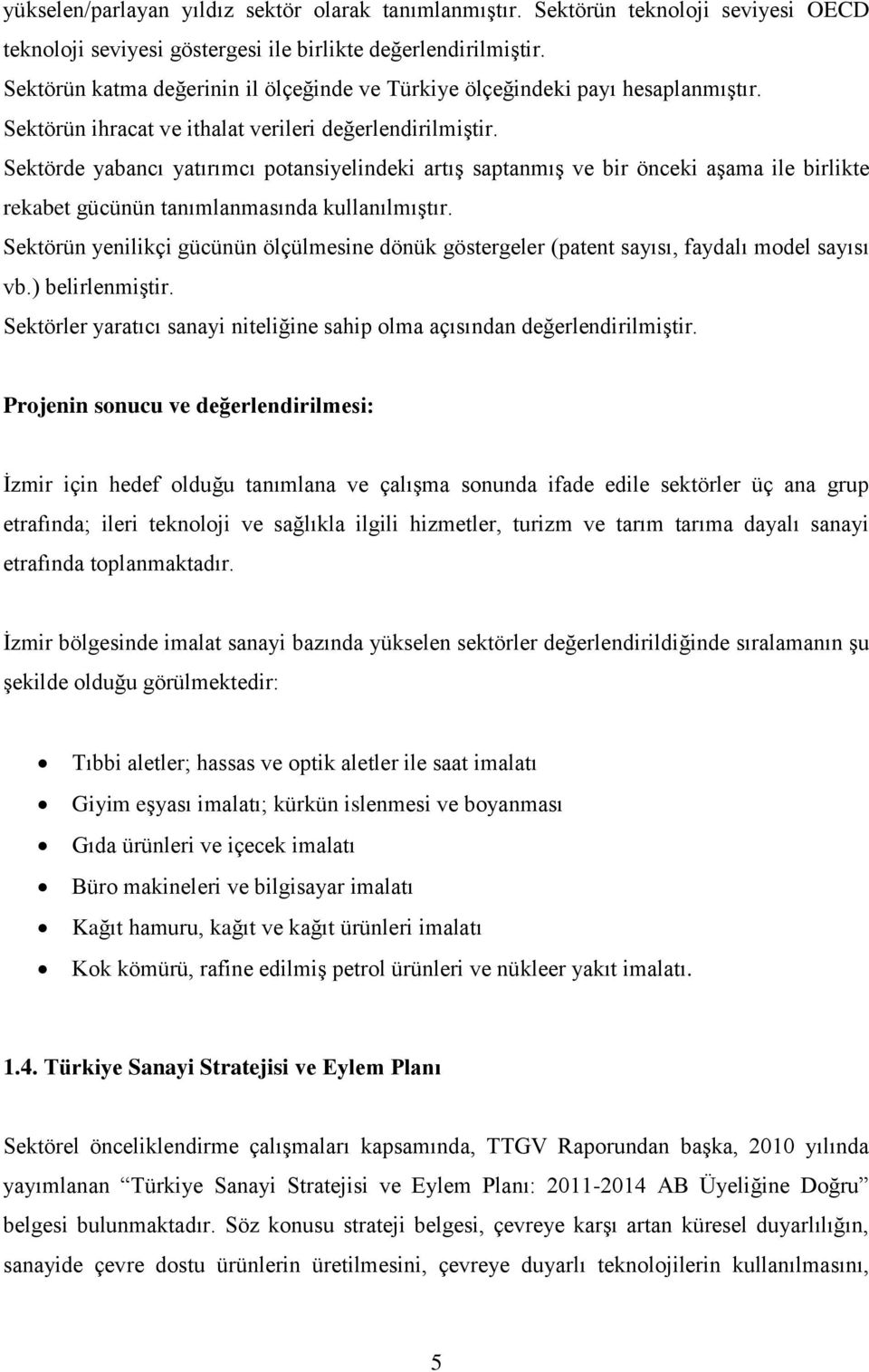 Sektörde yabancı yatırımcı potansiyelindeki artış saptanmış ve bir önceki aşama ile birlikte rekabet gücünün tanımlanmasında kullanılmıştır.