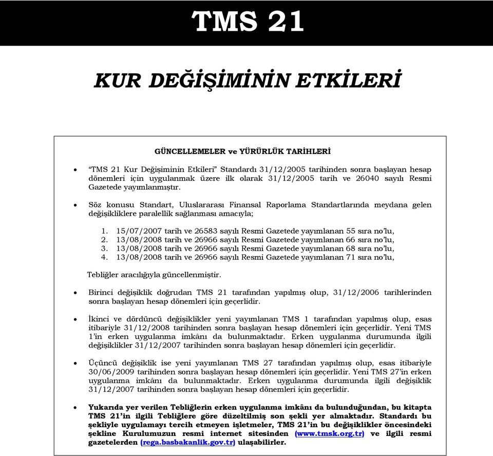 15/07/2007 tarih ve 26583 sayılı Resmi Gazetede yayımlanan 55 sıra no lu, 2. 13/08/2008 tarih ve 26966 sayılı Resmi Gazetede yayımlanan 66 sıra no lu, 3.