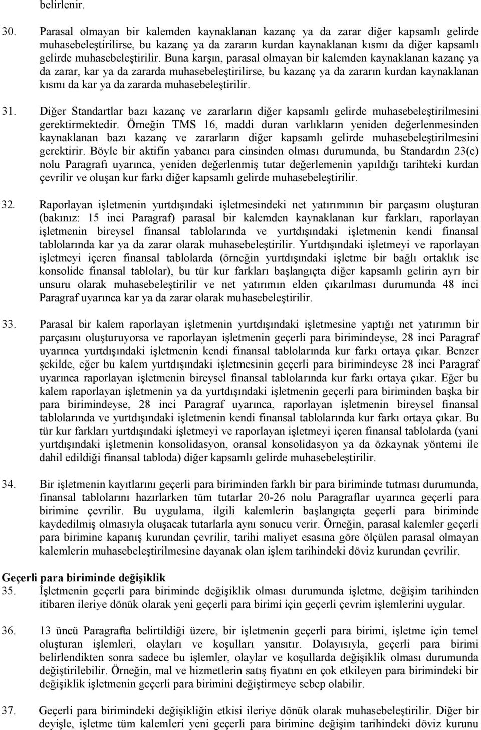 Buna karşın, parasal olmayan bir kalemden kaynaklanan kazanç ya da zarar, kar ya da zararda muhasebeleştirilirse, bu kazanç ya da zararın kurdan kaynaklanan kısmı da kar ya da zararda