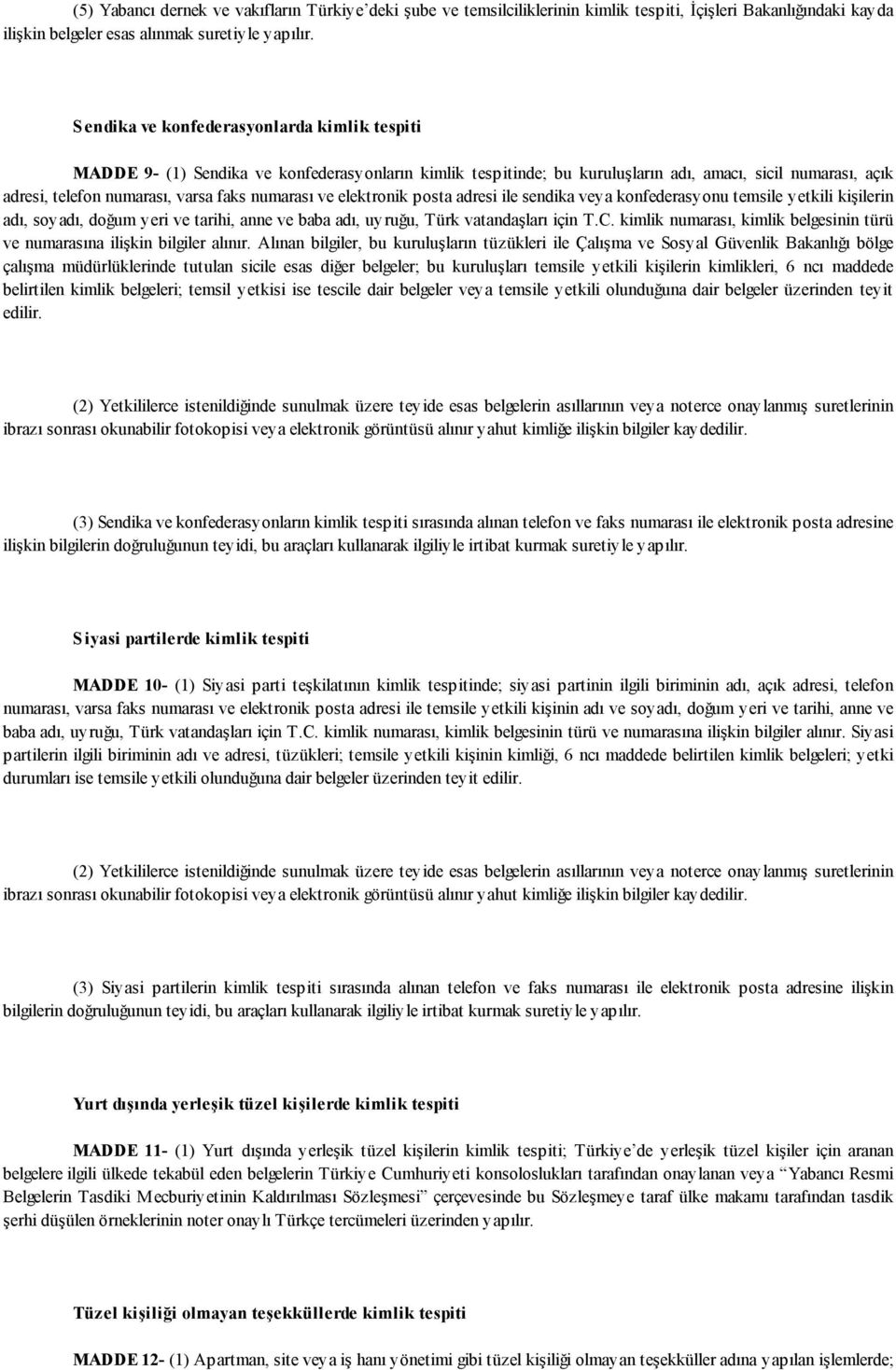 numarası ve elektronik posta adresi ile sendika veya konfederasyonu temsile yetkili kişilerin adı, soyadı, doğum yeri ve tarihi, anne ve baba adı, uyruğu, Türk vatandaşları için T.C.