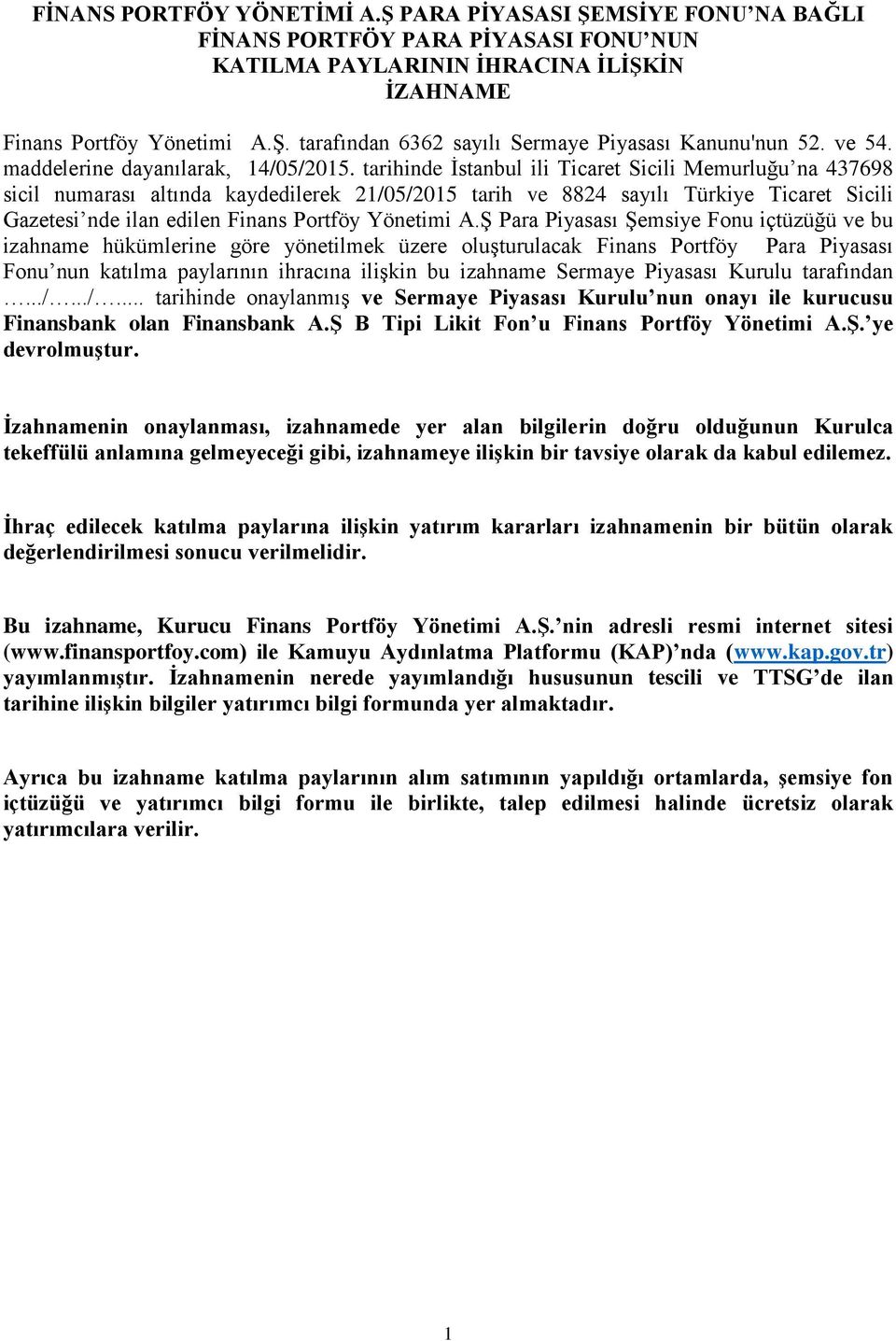 tarihinde İstanbul ili Ticaret Sicili Memurluğu na 437698 sicil numarası altında kaydedilerek 21/05/2015 tarih ve 8824 sayılı Türkiye Ticaret Sicili Gazetesi nde ilan edilen Finans Portföy Yönetimi A.