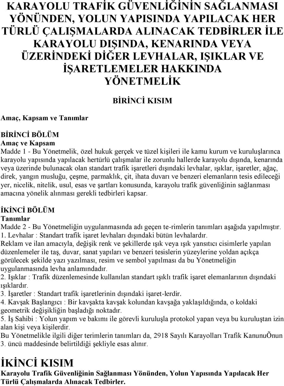 karayolu yapısında yapılacak hertürlü çalışmalar ile zorunlu hallerde karayolu dışında, kenarında veya üzerinde bulunacak olan standart trafik işaretleri dışındaki levhalar, ışıklar, işaretler, ağaç,