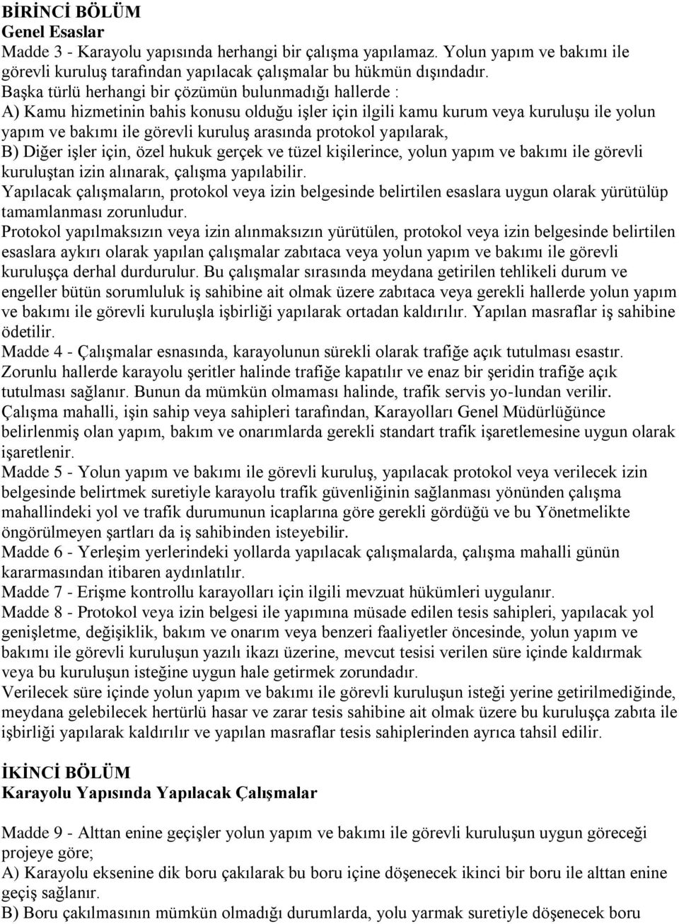 protokol yapılarak, B) Diğer işler için, özel hukuk gerçek ve tüzel kişilerince, yolun yapım ve bakımı ile görevli kuruluştan izin alınarak, çalışma yapılabilir.