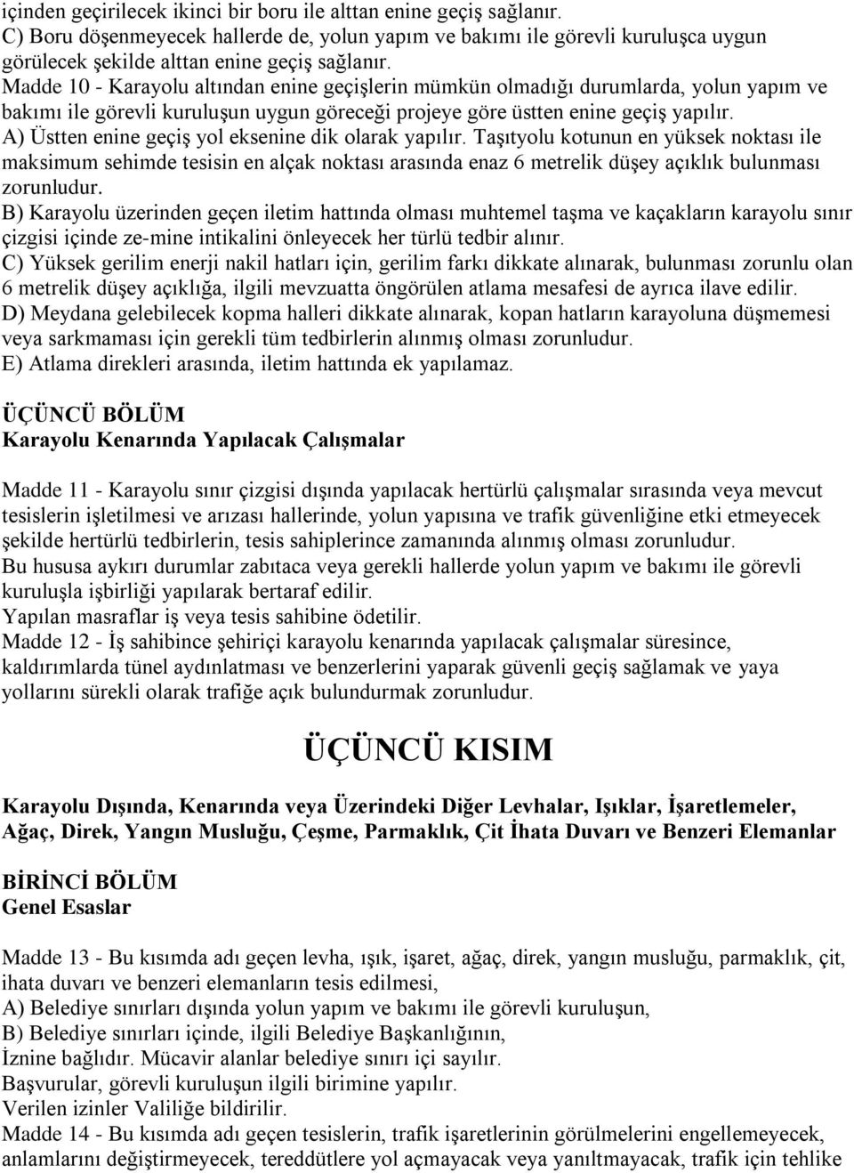 A) Üstten enine geçiş yol eksenine dik olarak yapılır. Taşıtyolu kotunun en yüksek noktası ile maksimum sehimde tesisin en alçak noktası arasında enaz 6 metrelik düşey açıklık bulunması zorunludur.