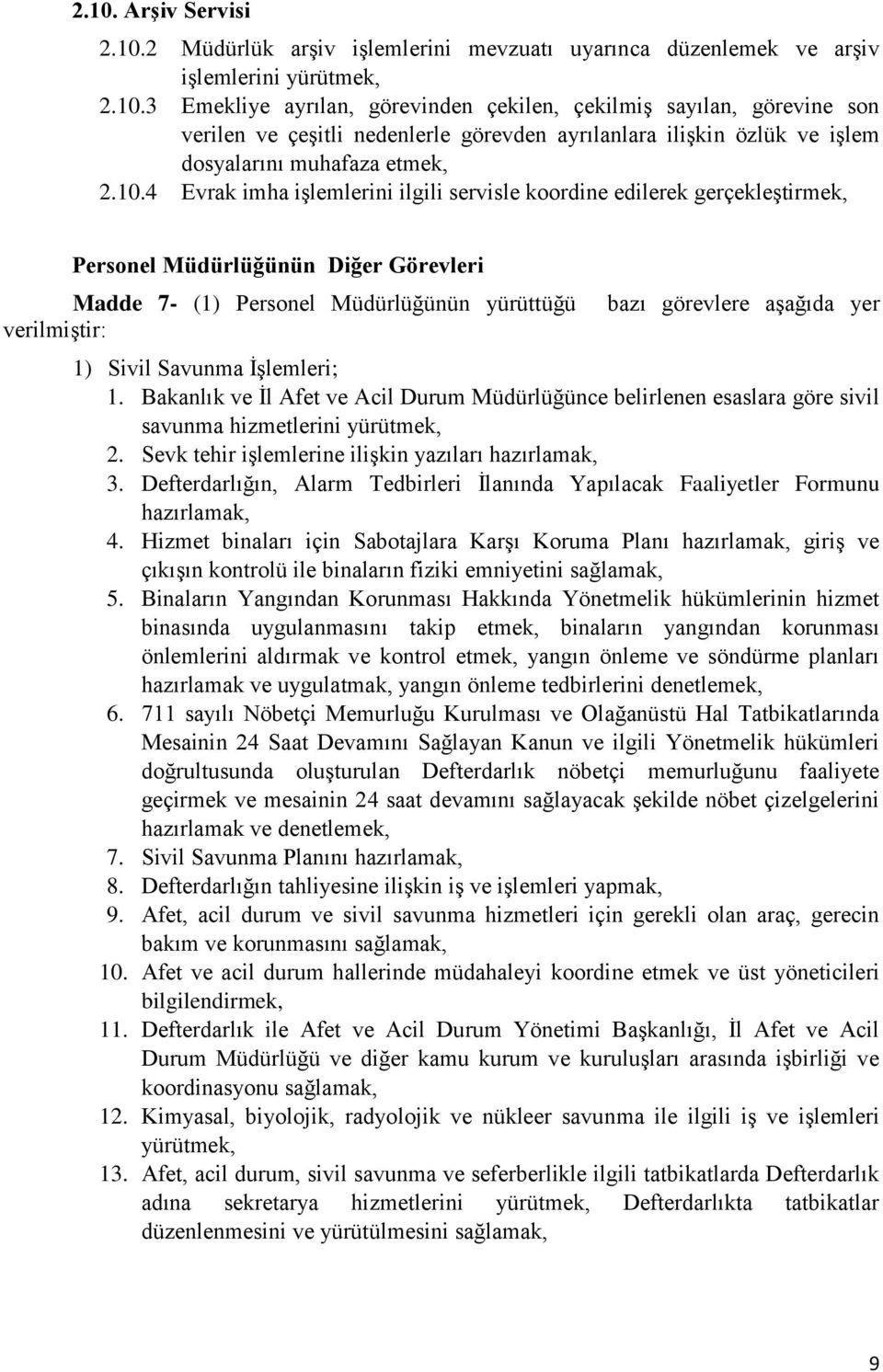 yer 1) Sivil Savunma İşlemleri; 1. Bakanlık ve İl Afet ve Acil Durum Müdürlüğünce belirlenen esaslara göre sivil savunma hizmetlerini yürütmek, 2.