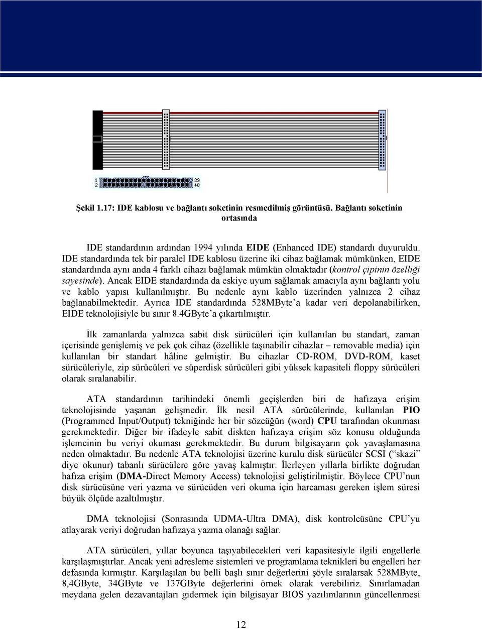 Ancak EIDE standardında da eskiye uyum sağlamak amacıyla aynı bağlantı yolu ve kablo yapısı kullanılmıştır. Bu nedenle aynı kablo üzerinden yalnızca 2 cihaz bağlanabilmektedir.