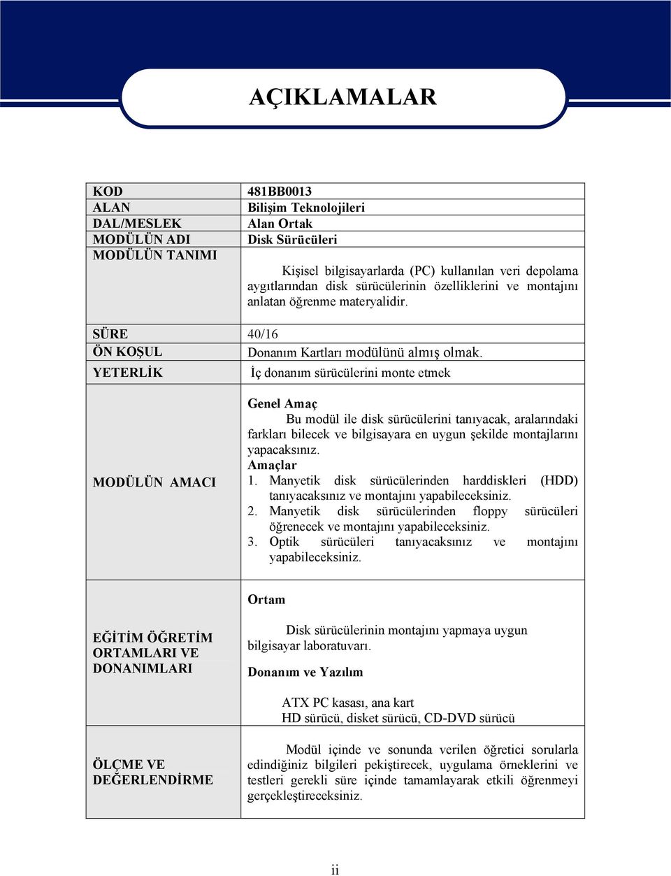 YETERLİK İç donanım sürücülerini monte etmek MODÜLÜN AMACI Genel Amaç Bu modül ile disk sürücülerini tanıyacak, aralarındaki farkları bilecek ve bilgisayara en uygun şekilde montajlarını yapacaksınız.