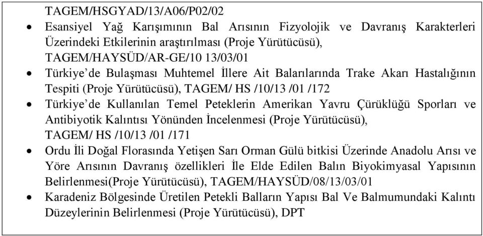 ve Antibiyotik Kalıntısı Yönünden İncelenmesi (Proje Yürütücüsü), TAGEM/ HS /10/13 /01 /171 İli Doğal Florasında Yetişen Sarı Orman Gülü bitkisi Üzerinde Anadolu Arısı ve Yöre Arısının Davranış