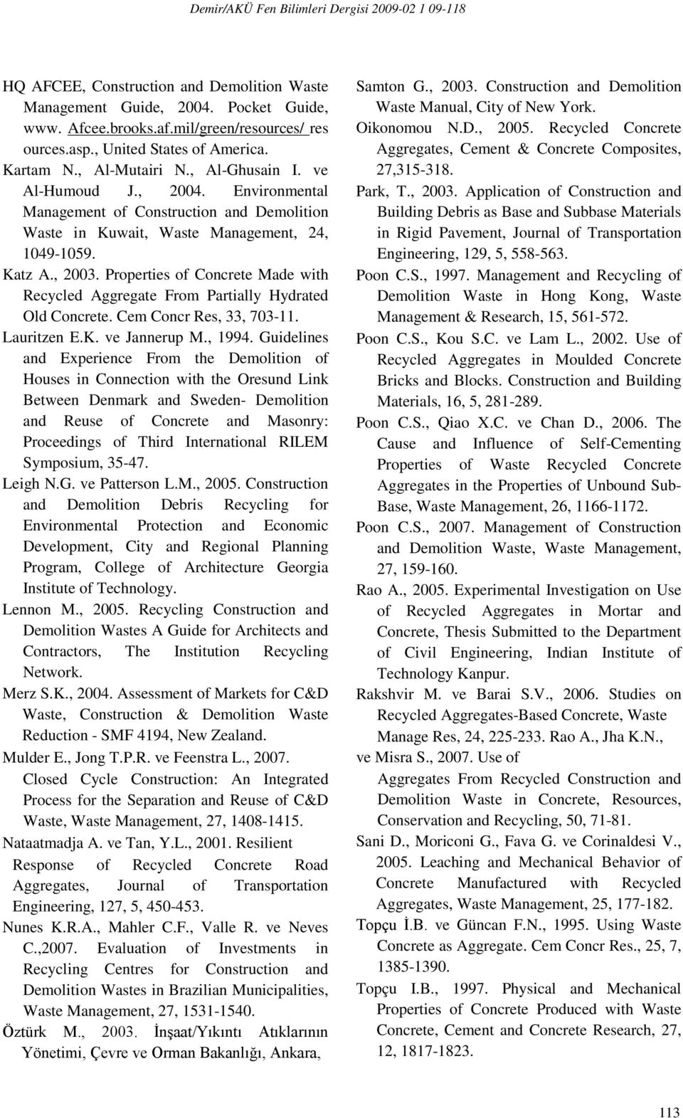 Properties of Concrete Made with Recycled Aggregate From Partially Hydrated Old Concrete. Cem Concr Res, 33, 703-11. Lauritzen E.K. ve Jannerup M., 1994.