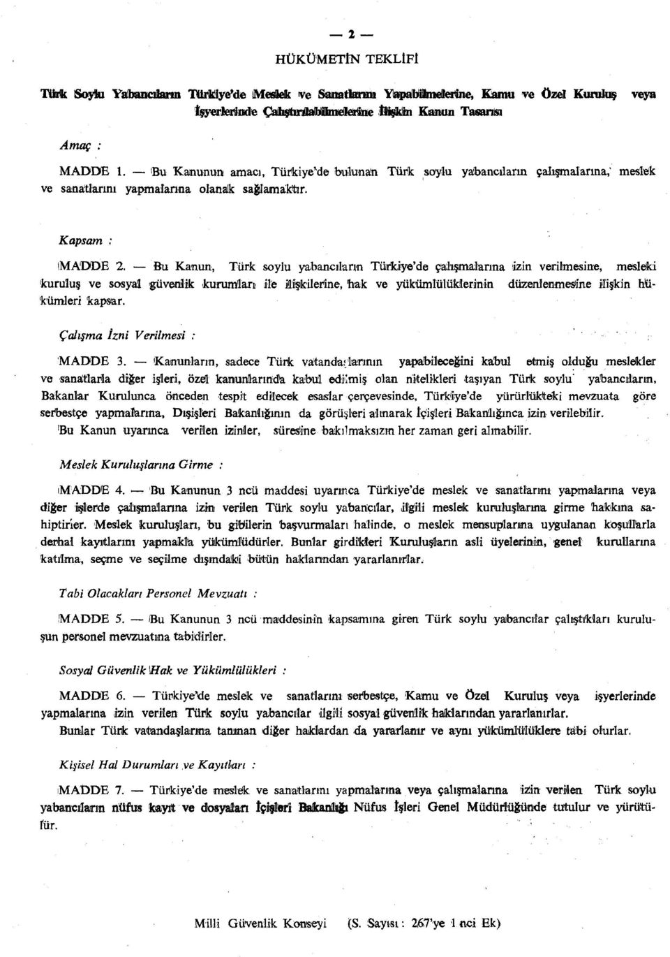 Bu Kanun, Türk soylu yabancıların Türkiye'de çalışmalarına izin verilmesine, mesleki 'kuruluş ve sosyal güvenlik kurumları ite ilişkilerine, bak ve yükümlülüklerinin düzenlenmesine ilişkin hükümleri