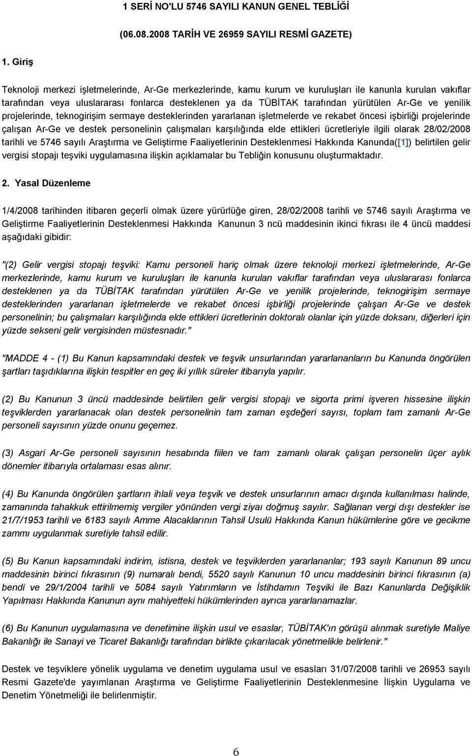 yürütülen Ar-Ge ve yenilik projelerinde, teknogirişim sermaye desteklerinden yararlanan işletmelerde ve rekabet öncesi işbirliği projelerinde çalışan Ar-Ge ve destek personelinin çalışmaları