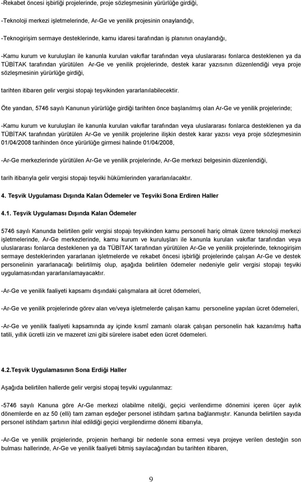 yenilik projelerinde, destek karar yazısının düzenlendiği veya proje sözleşmesinin yürürlüğe girdiği, tarihten itibaren gelir vergisi stopajı teşvikinden yararlanılabilecektir.