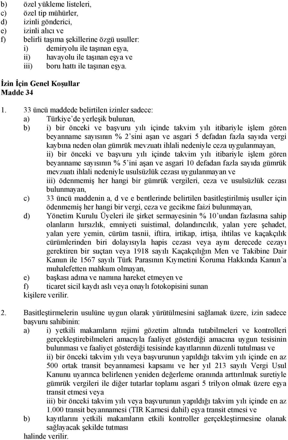 33 üncü maddede belirtilen izinler sadece: a) Türkiye de yerleşik bulunan, b) i) bir önceki ve başvuru yılı içinde takvim yılı itibariyle işlem gören beyanname sayısının % 2 sini aşan ve asgari 5